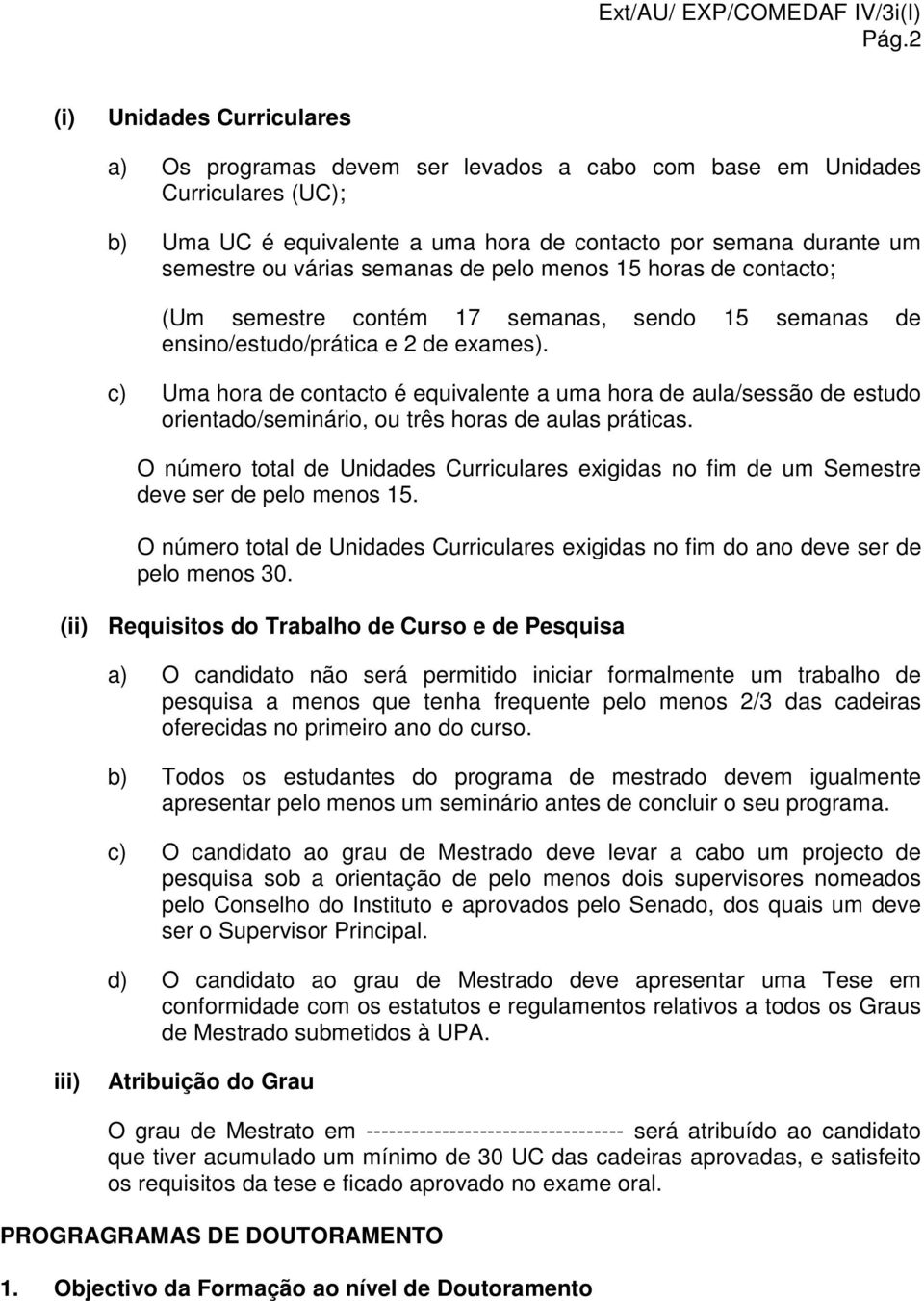 c) Uma hora de contacto é equivalente a uma hora de aula/sessão de estudo orientado/seminário, ou três horas de aulas práticas.