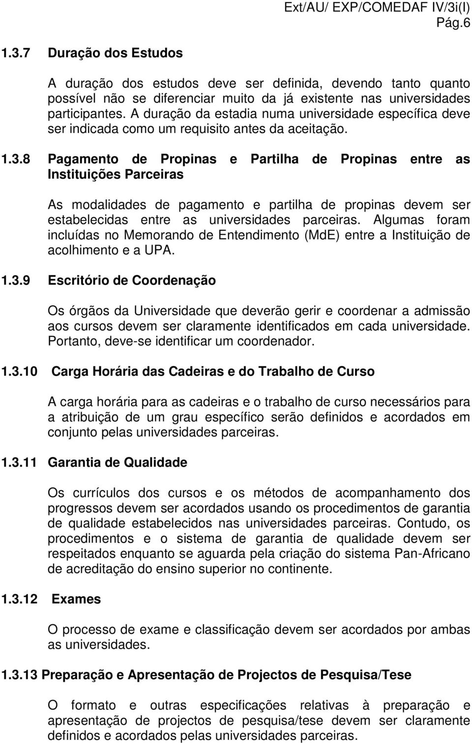 8 Pagamento de Propinas e Partilha de Propinas entre as Instituições Parceiras As modalidades de pagamento e partilha de propinas devem ser estabelecidas entre as universidades parceiras.