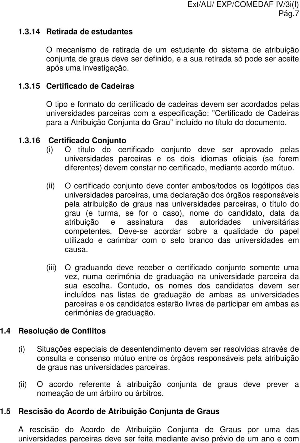 15 Certificado de Cadeiras O tipo e formato do certificado de cadeiras devem ser acordados pelas universidades parceiras com a especificação: "Certificado de Cadeiras para a Atribuição Conjunta do