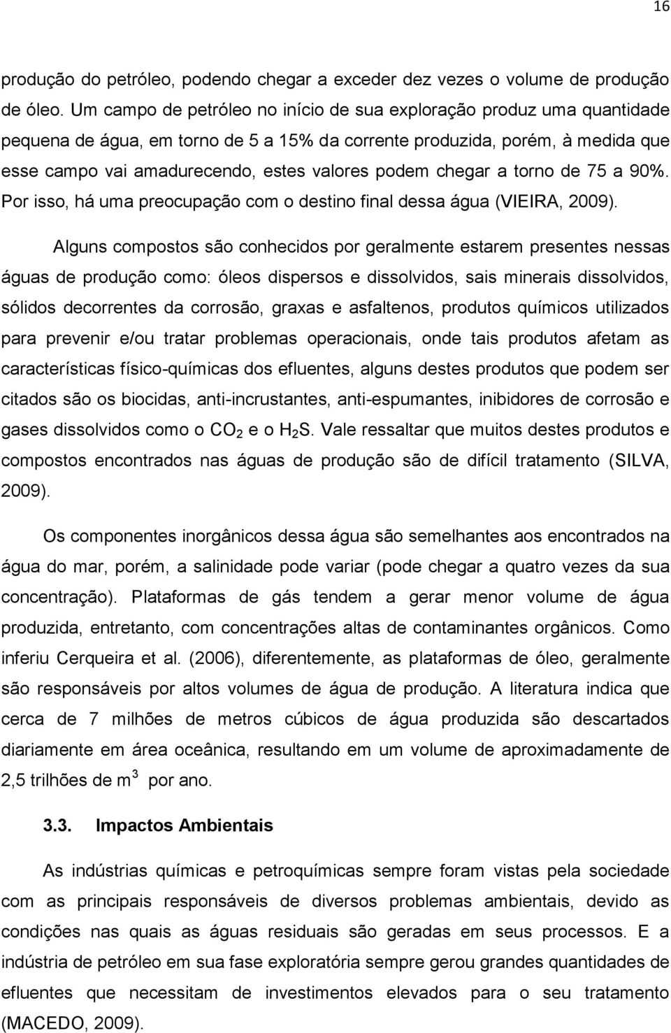 chegar a torno de 75 a 90%. Por isso, há uma preocupação com o destino final dessa água (VIEIRA, 2009).