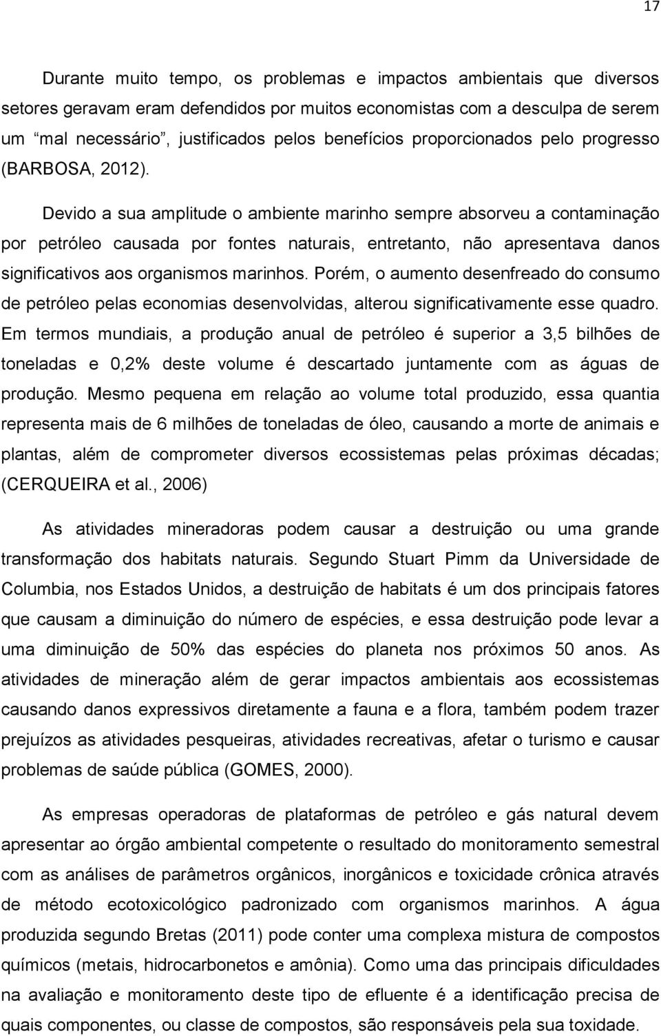 Devido a sua amplitude o ambiente marinho sempre absorveu a contaminação por petróleo causada por fontes naturais, entretanto, não apresentava danos significativos aos organismos marinhos.