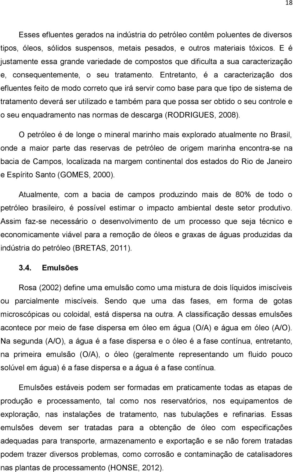 Entretanto, é a caracterização dos efluentes feito de modo correto que irá servir como base para que tipo de sistema de tratamento deverá ser utilizado e também para que possa ser obtido o seu