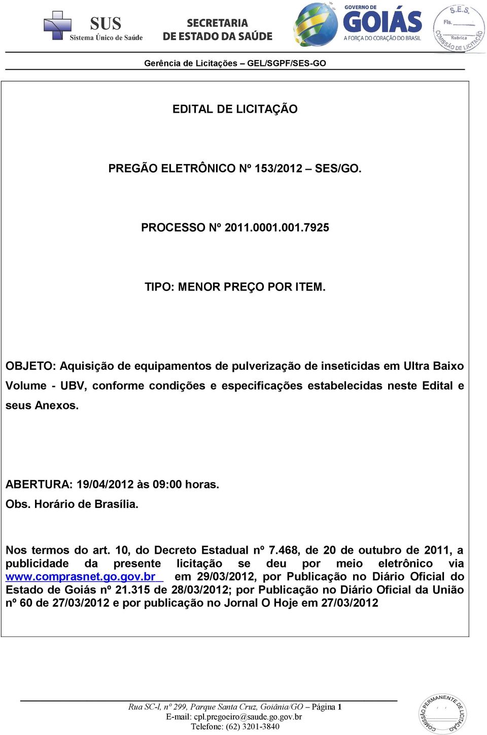 ABERTURA: 19/04/2012 às 09:00 horas. Obs. Horário de Brasília. Nos termos do art. 10, do Decreto Estadual nº 7.