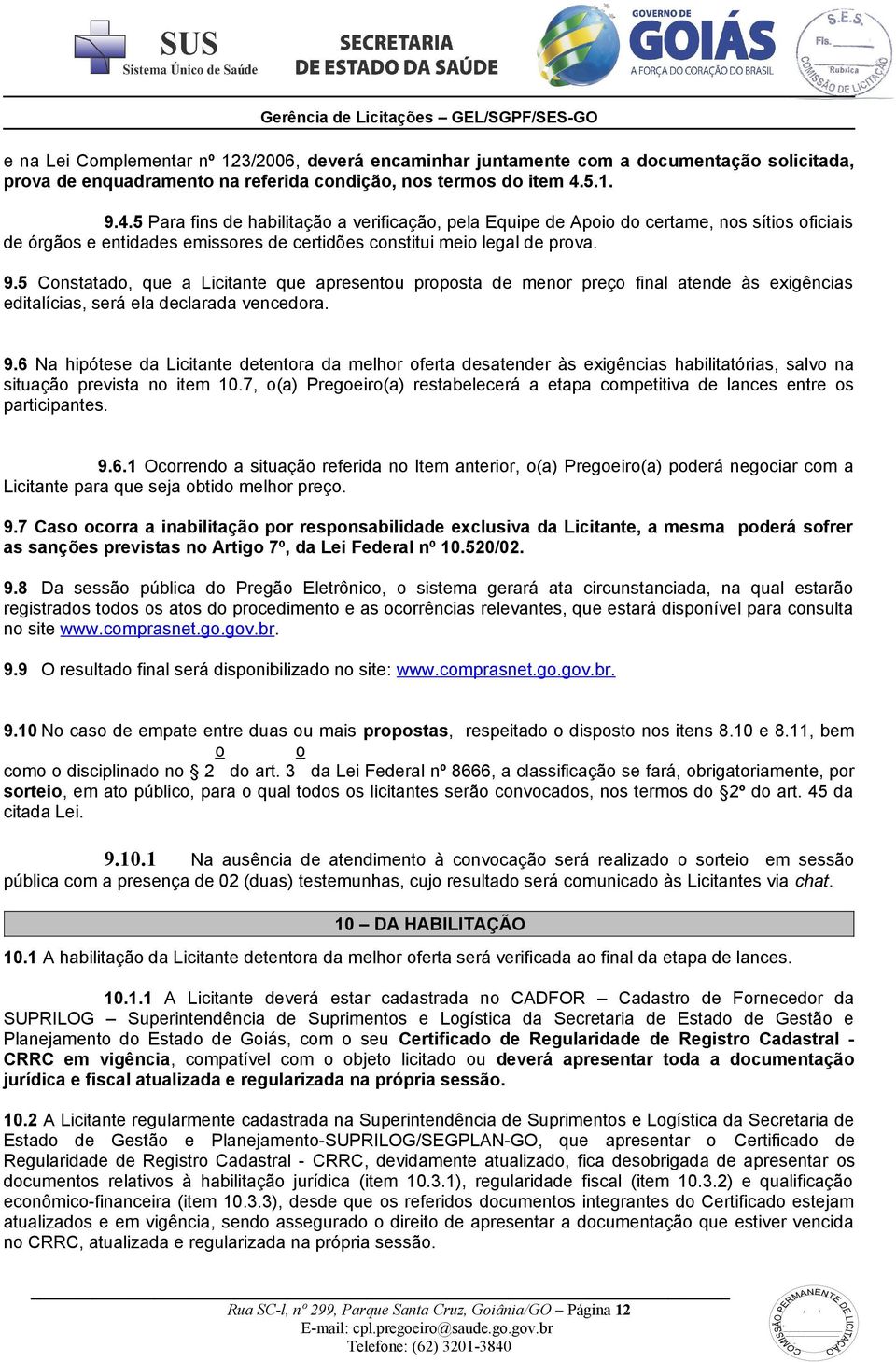 9.6 Na hipótese da Licitante detentora da melhor oferta desatender às exigências habilitatórias, salvo na situação prevista no item 10.