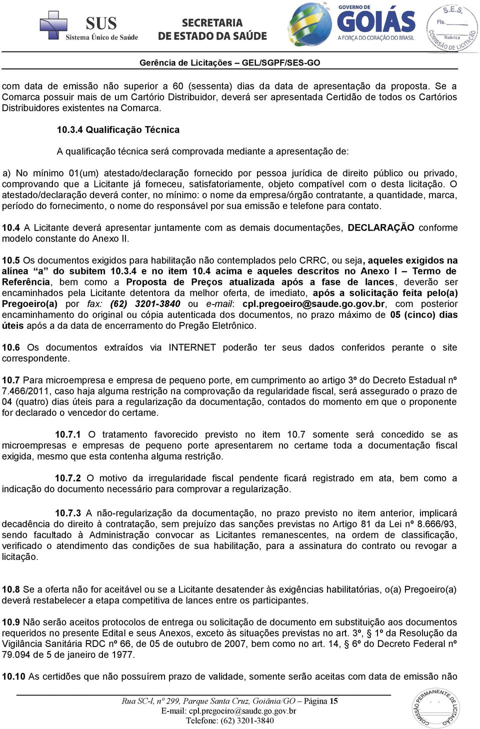 4 Qualificação Técnica A qualificação técnica será comprovada mediante a apresentação de: a) No mínimo 01(um) atestado/declaração fornecido por pessoa jurídica de direito público ou privado,