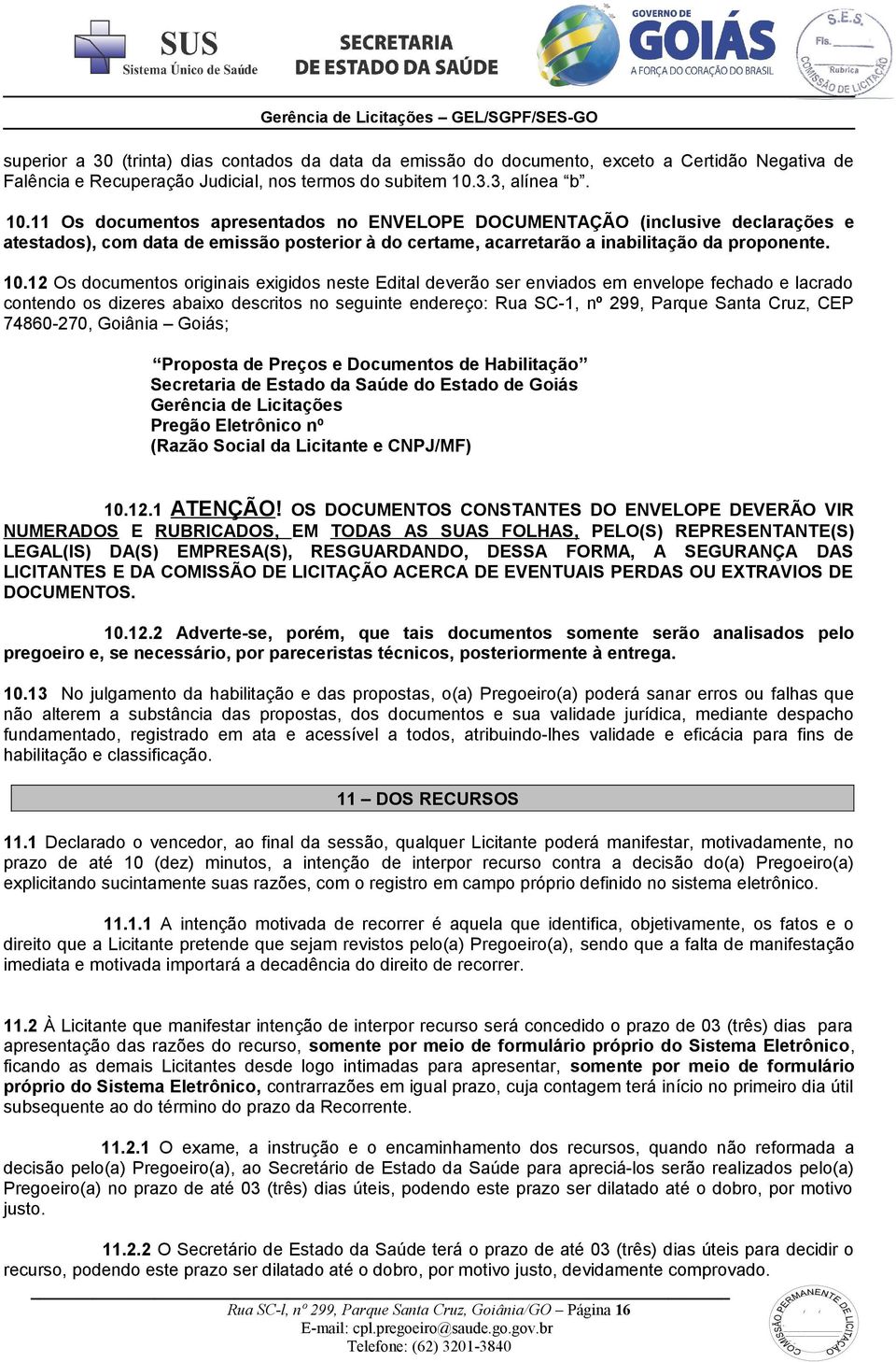 12 Os documentos originais exigidos neste Edital deverão ser enviados em envelope fechado e lacrado contendo os dizeres abaixo descritos no seguinte endereço: Rua SC1, nº 299, Parque Santa Cruz, CEP