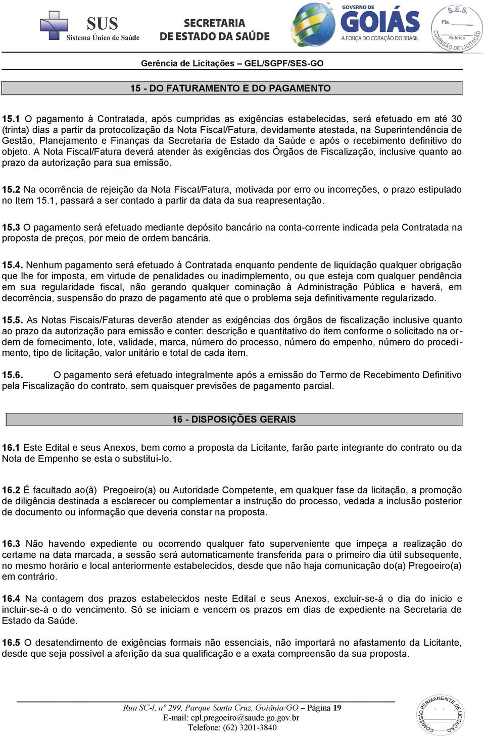 Superintendência de Gestão, Planejamento e Finanças da Secretaria de Estado da Saúde e após o recebimento definitivo do objeto.