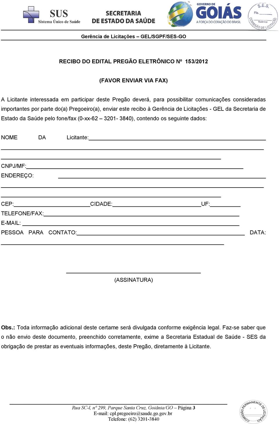 NOME DA Licitante: CNPJ/MF: ENDEREÇO: CEP:CIDADE:UF: TELEFONE/FAX: EMAIL: PESSOA PARA CONTATO: DATA: (ASSINATURA) Obs.: Toda informação adicional deste certame será divulgada conforme exigência legal.