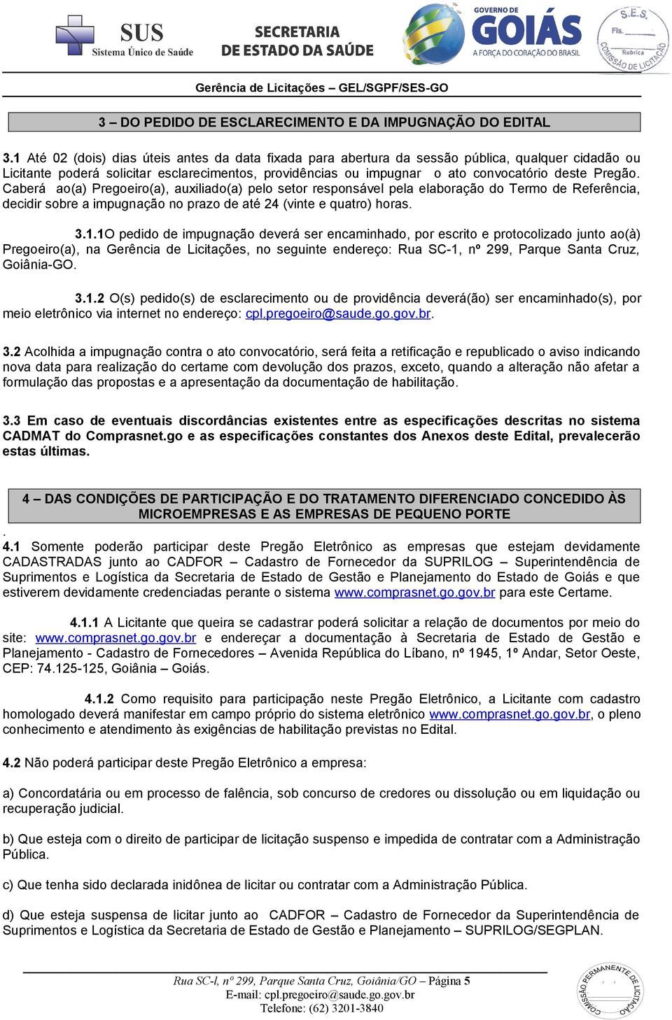 Pregão. Caberá ao(a) Pregoeiro(a), auxiliado(a) pelo setor responsável pela elaboração do Termo de Referência, decidir sobre a impugnação no prazo de até 24 (vinte e quatro) horas. 3.1.