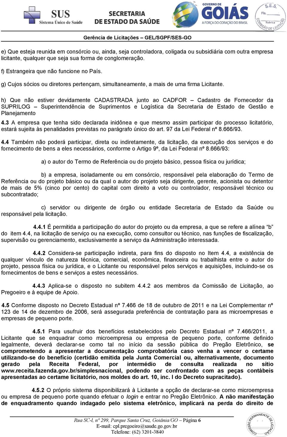 h) Que não estiver devidamente CADASTRADA junto ao CADFOR Cadastro de Fornecedor da SUPRILOG Superintendência de Suprimentos e Logística da Secretaria de Estado de Gestão e Planejamento 4.