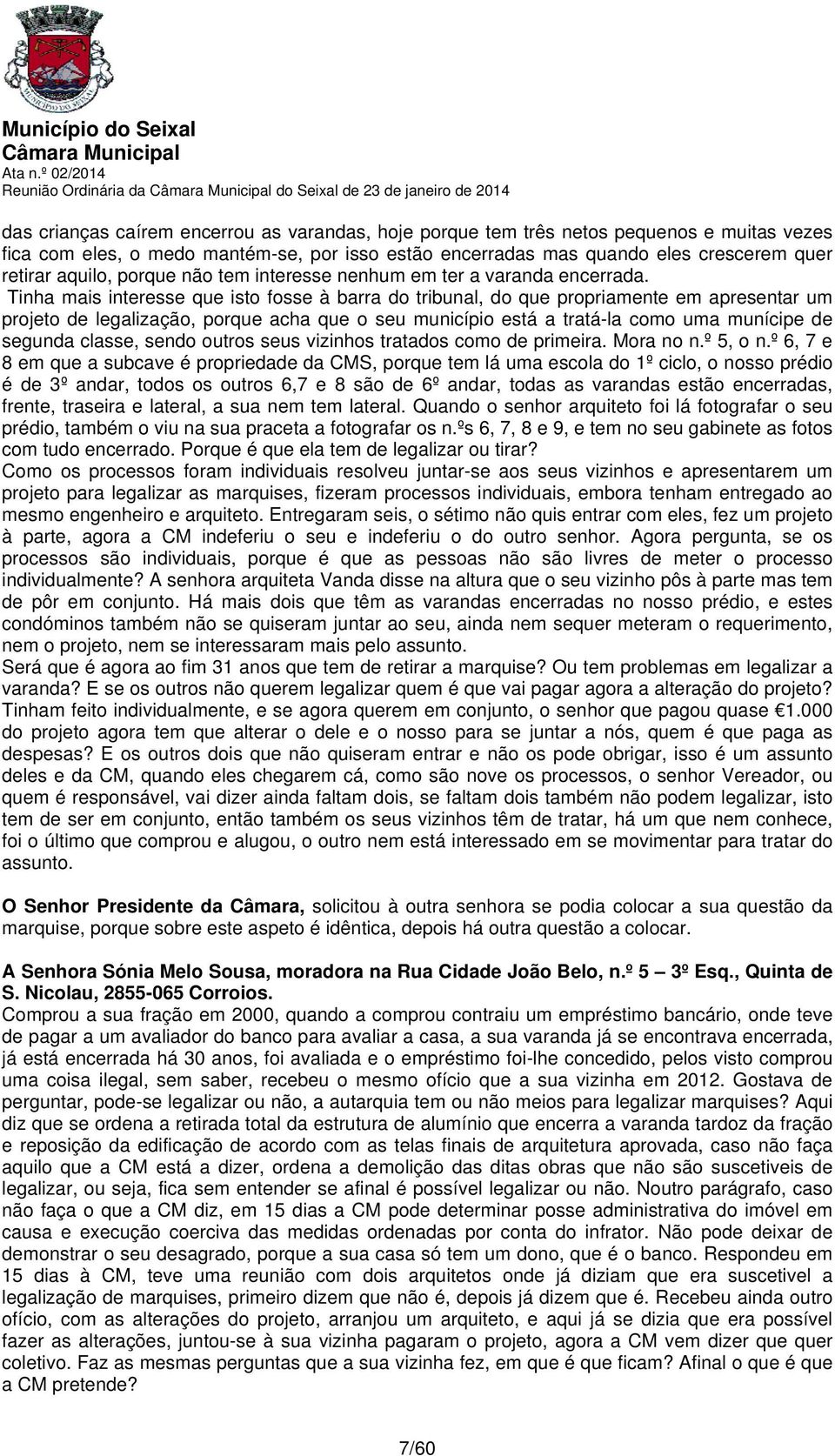 Tinha mais interesse que isto fosse à barra do tribunal, do que propriamente em apresentar um projeto de legalização, porque acha que o seu município está a tratá-la como uma munícipe de segunda