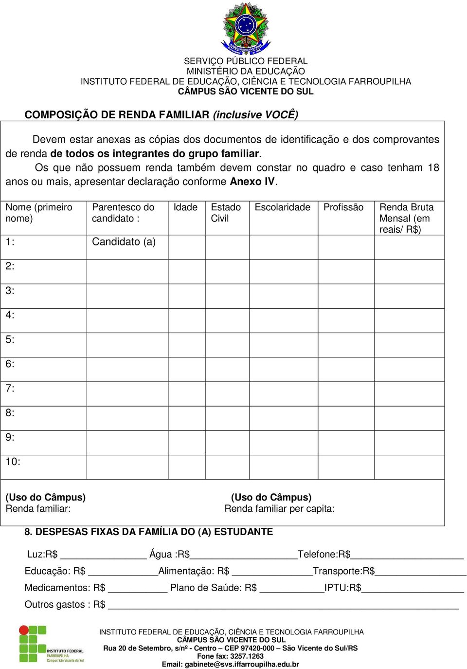 Nome (primeiro nome) Parentesco do candidato : 1: Candidato (a) 2: 3: 4: 5: 6: 7: 8: 9: 10: Idade Estado Civil Escolaridade Profissão Renda Bruta Mensal (em reais/ R$) (Uso do