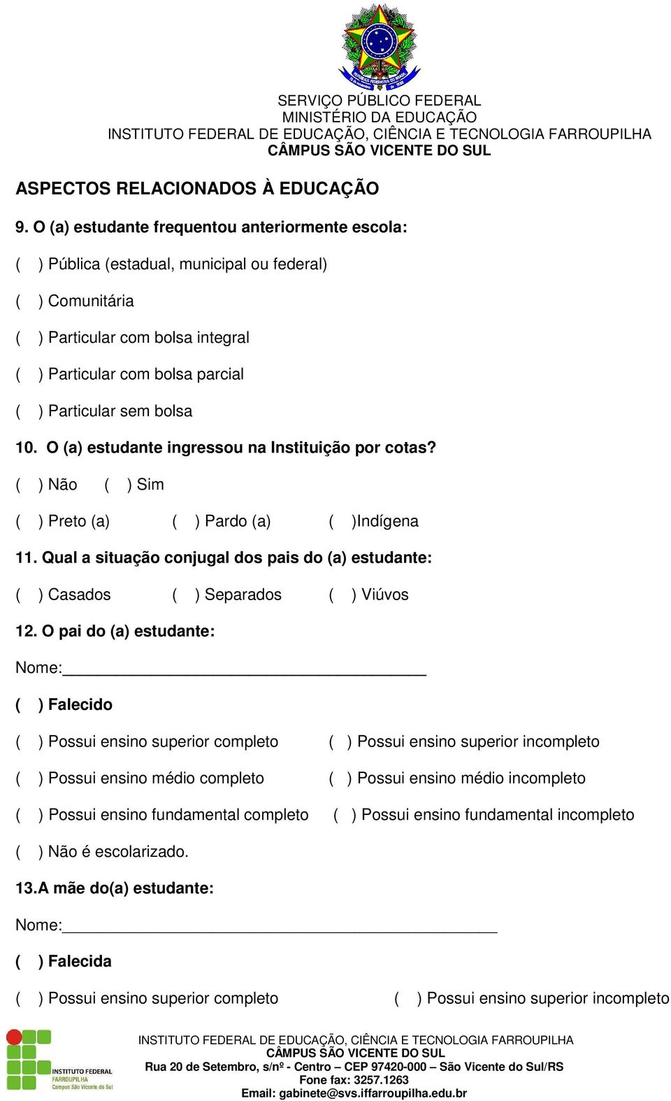 bolsa 10. O (a) estudante ingressou na Instituição por cotas? ( ) Não ( ) Sim ( ) Preto (a) ( ) Pardo (a) ( )Indígena 11.