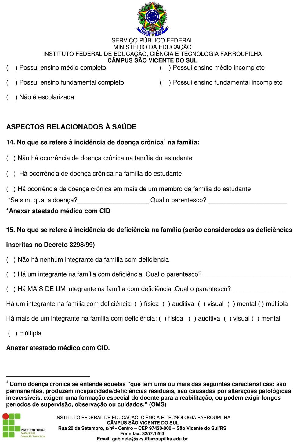 No que se refere à incidência de doença crônica 1 na família: ( ) Não há ocorrência de doença crônica na família do estudante ( ) Há ocorrência de doença crônica na família do estudante ( ) Há