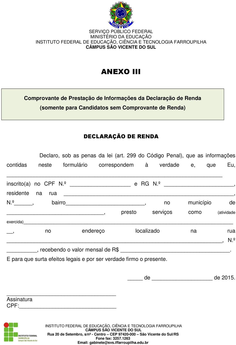 299 do Código Penal), que as informações contidas neste formulário correspondem à verdade e, que Eu, inscrito(a) no CPF N.º e RG N.