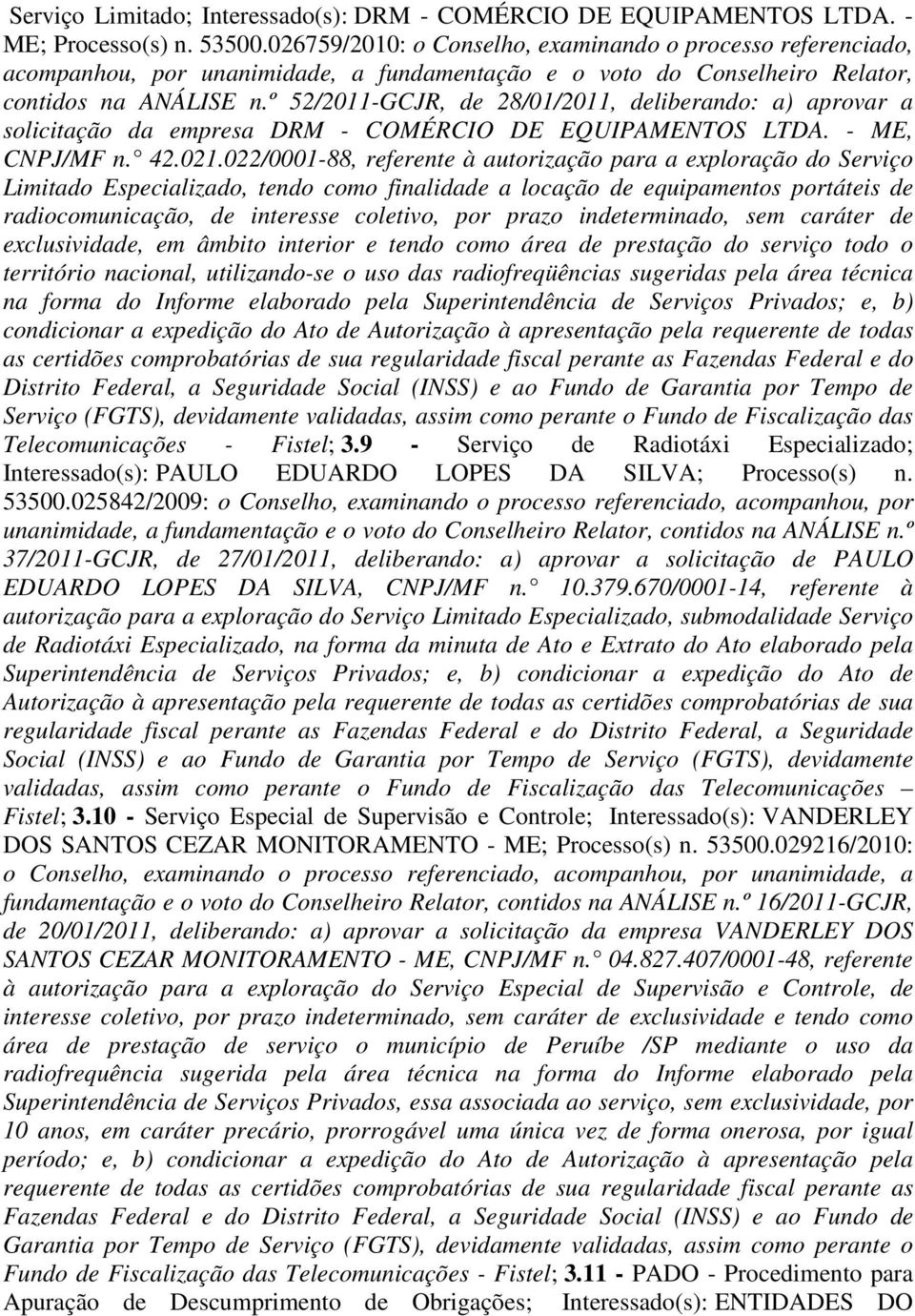 º 52/2011-GCJR, de 28/01/2011, deliberando: a) aprovar a solicitação da empresa DRM - COMÉRCIO DE EQUIPAMENTOS LTDA. - ME, CNPJ/MF n. 42.021.