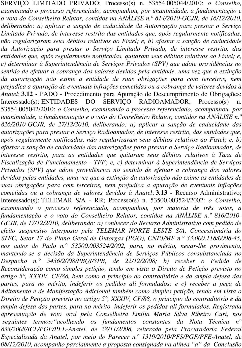 º 814/2010-GCJR, de 16/12/2010, deliberando: a) aplicar a sanção de caducidade da Autorização para prestar o Serviço Limitado Privado, de interesse restrito das entidades que, após regularmente