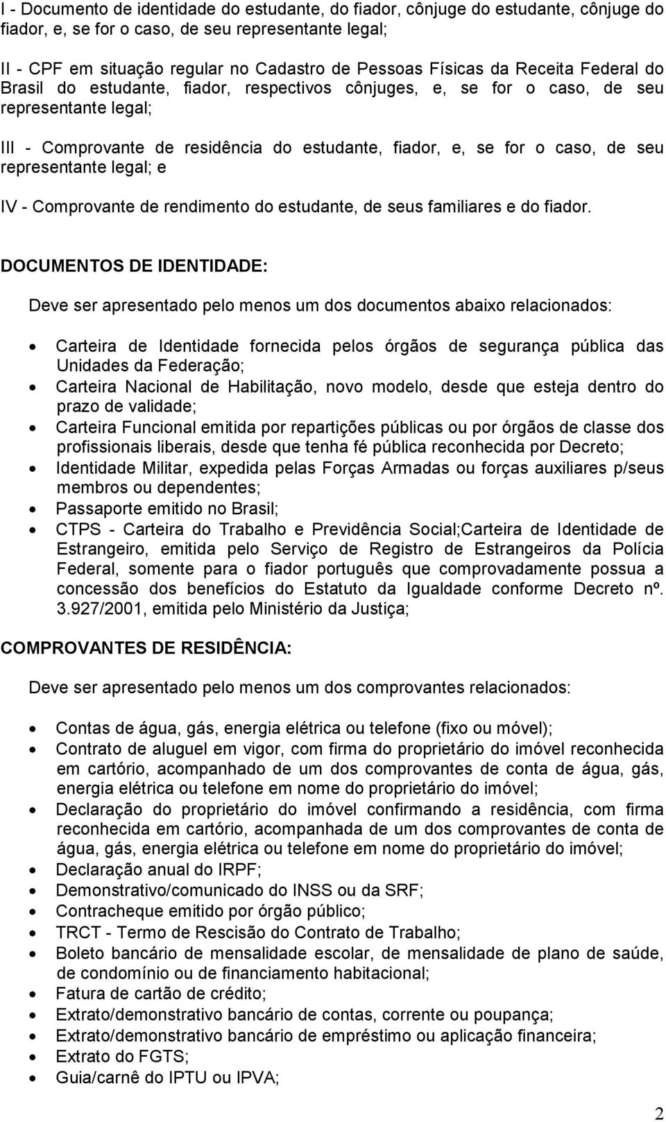 representante legal; e IV - Comprovante de rendimento do estudante, de seus familiares e do fiador.