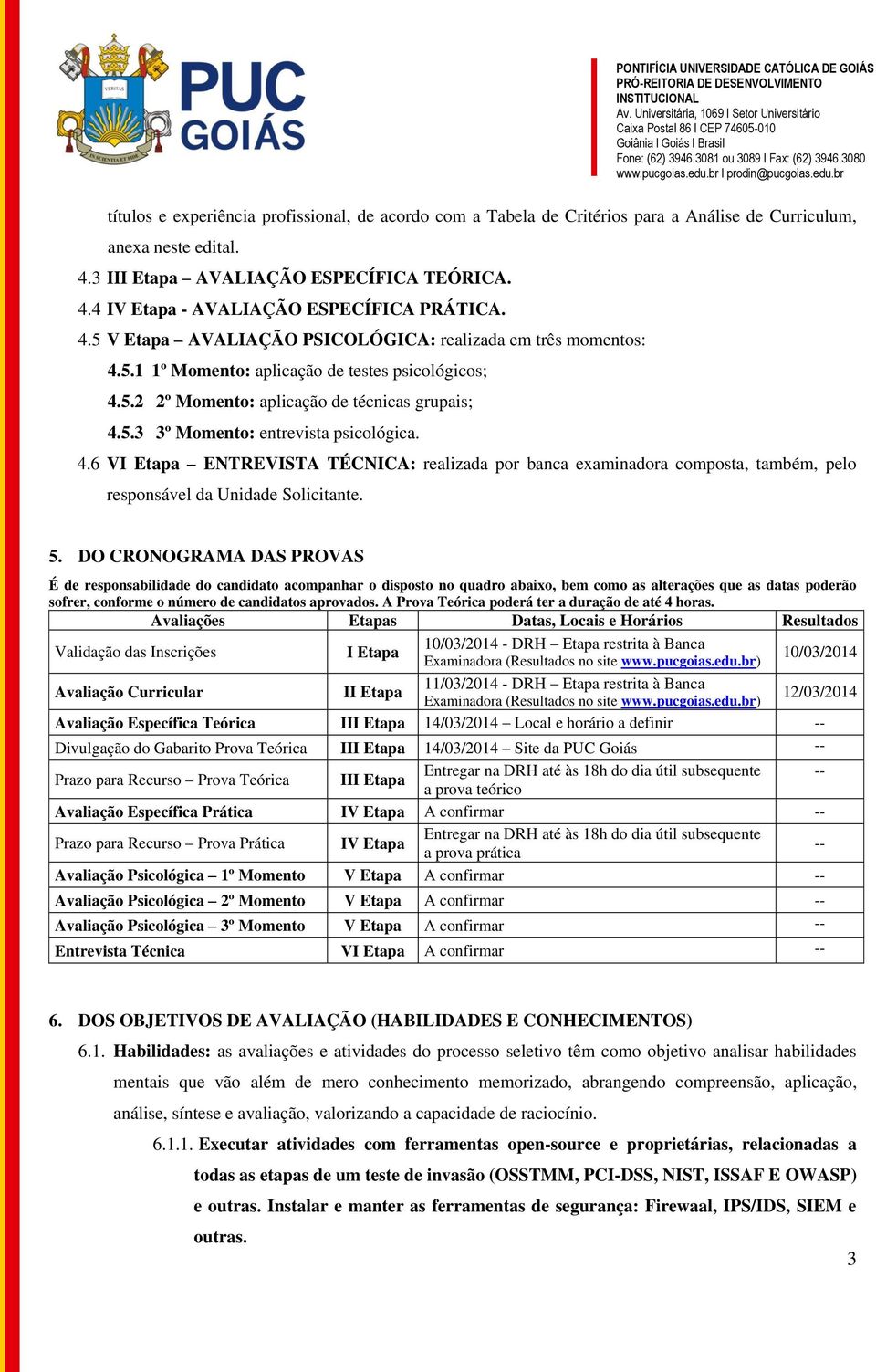 4.6 VI Etapa ENTREVISTA TÉCNICA: realizada por banca examinadora composta, também, pelo responsável da Unidade Solicitante. 5.