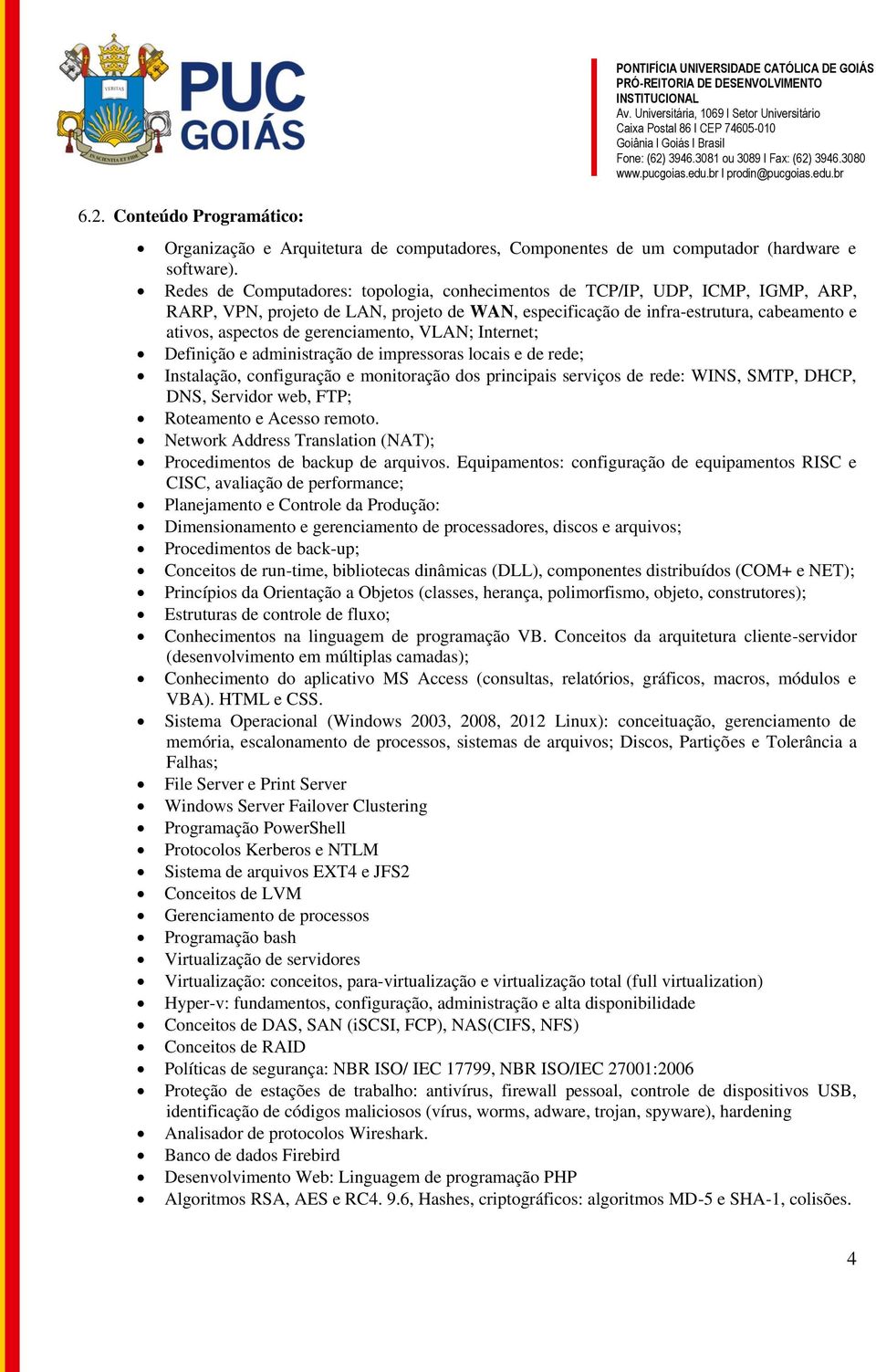 gerenciamento, VLAN; Internet; Definição e administração de impressoras locais e de rede; Instalação, configuração e monitoração dos principais serviços de rede: WINS, SMTP, DHCP, DNS, Servidor web,