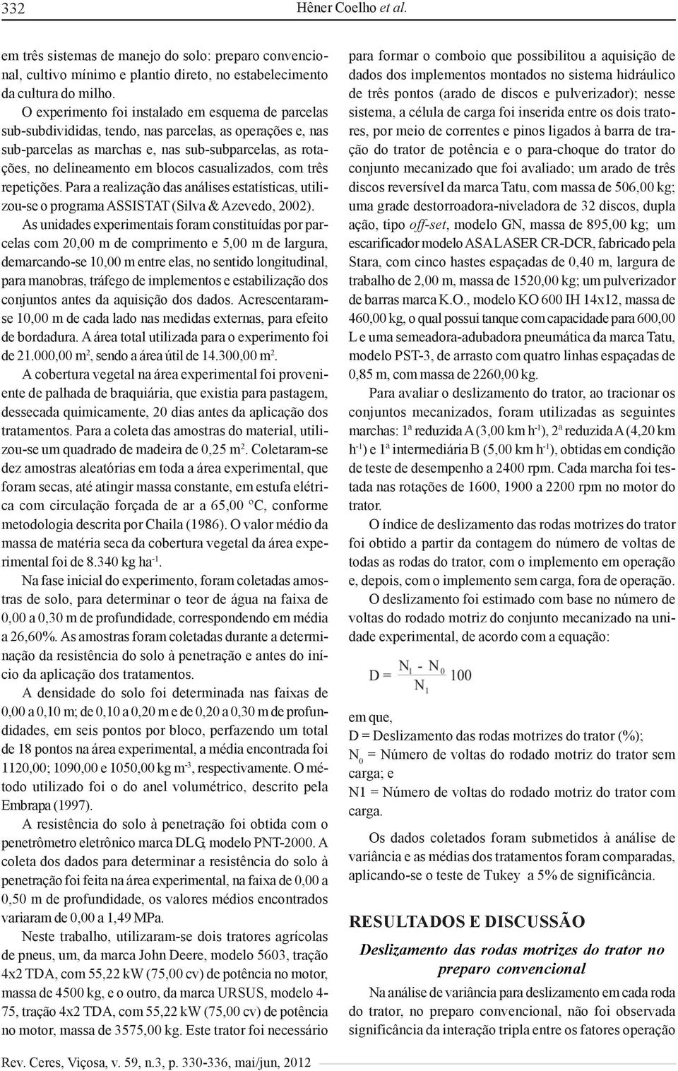 casualizados, com três repetições. Para a realização das análises estatísticas, utilizou-se o programa ASSISTAT (Silva & Azevedo, 2002).