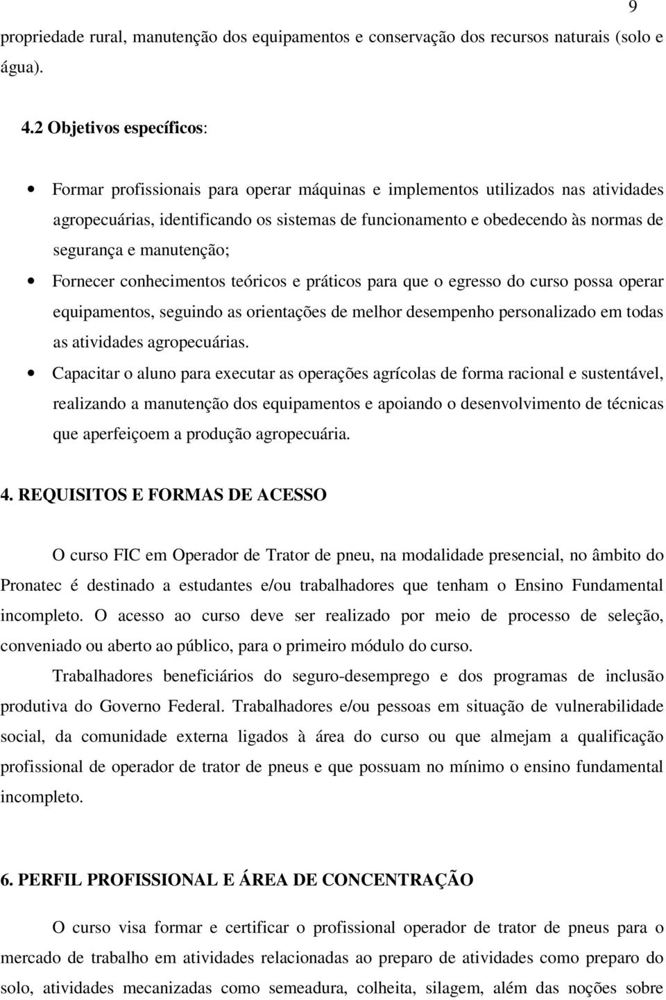 segurança e manutenção; Fornecer conhecimentos teóricos e práticos para que o egresso do curso possa operar equipamentos, seguindo as orientações de melhor desempenho personalizado em todas as