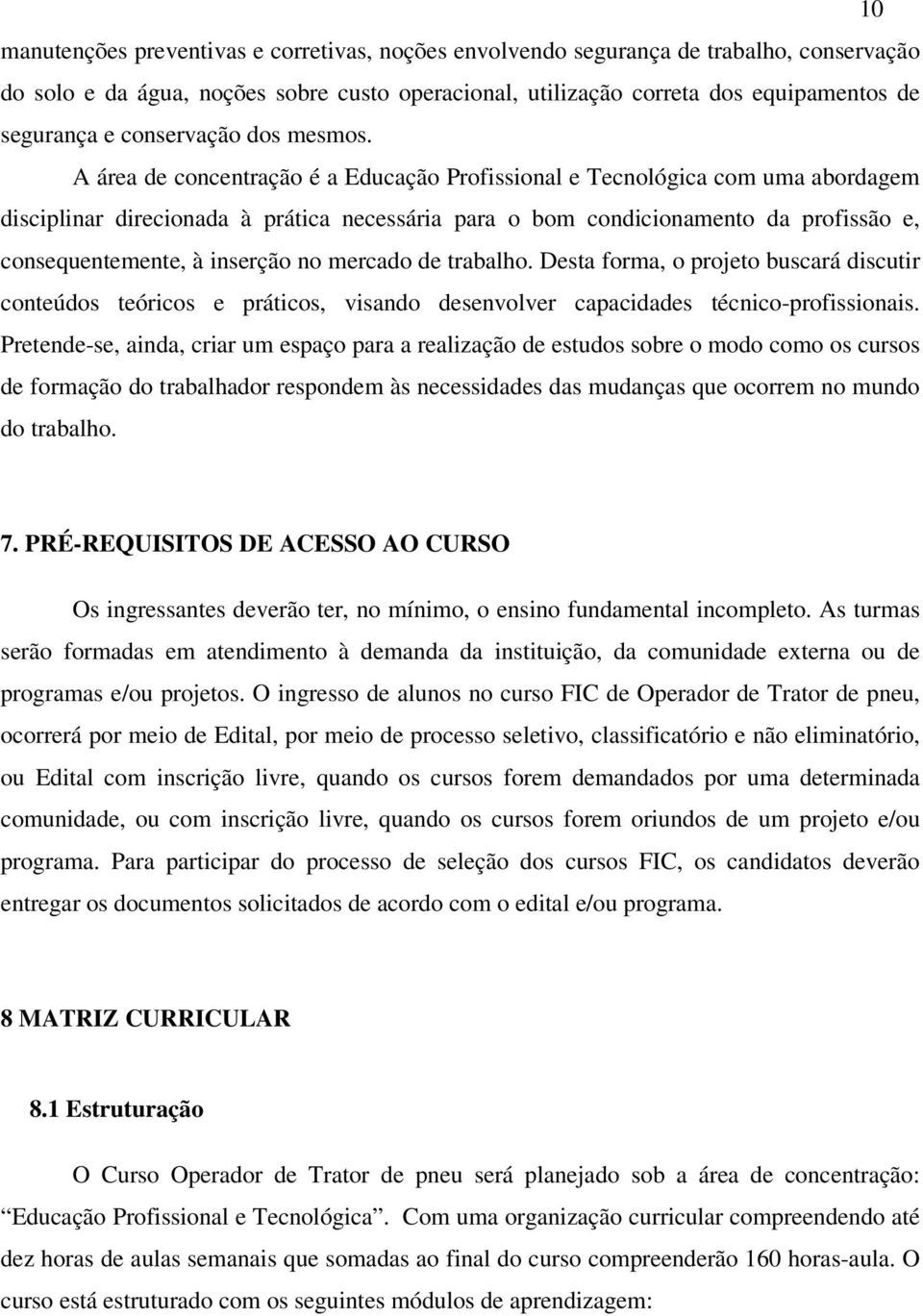 A área de concentração é a Educação Profissional e Tecnológica com uma abordagem disciplinar direcionada à prática necessária para o bom condicionamento da profissão e, consequentemente, à inserção