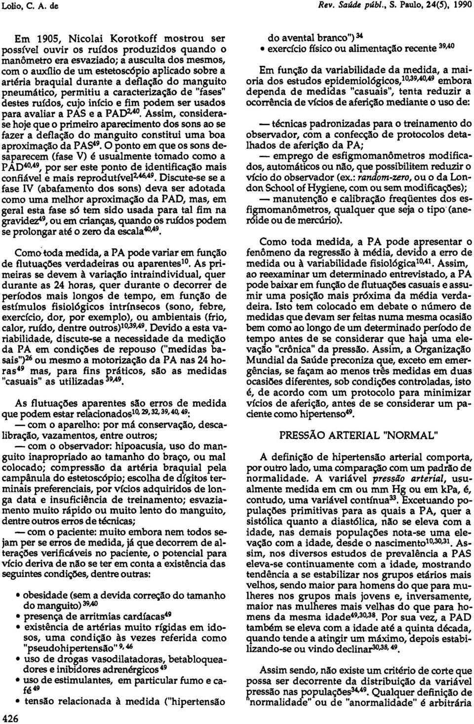 Assim, considerase hoje que o primeiro aparecimento dos sons ao se fazer a deflação do manguito constitui uma boa aproximação da PAS 49.