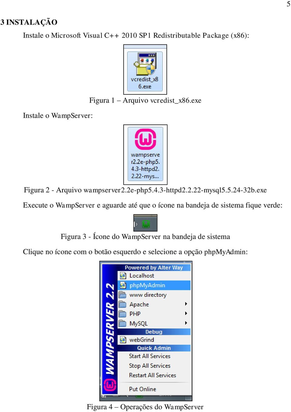 exe Execute o WampServer e aguarde até que o ícone na bandeja de sistema fique verde: Figura 3 - Ícone do