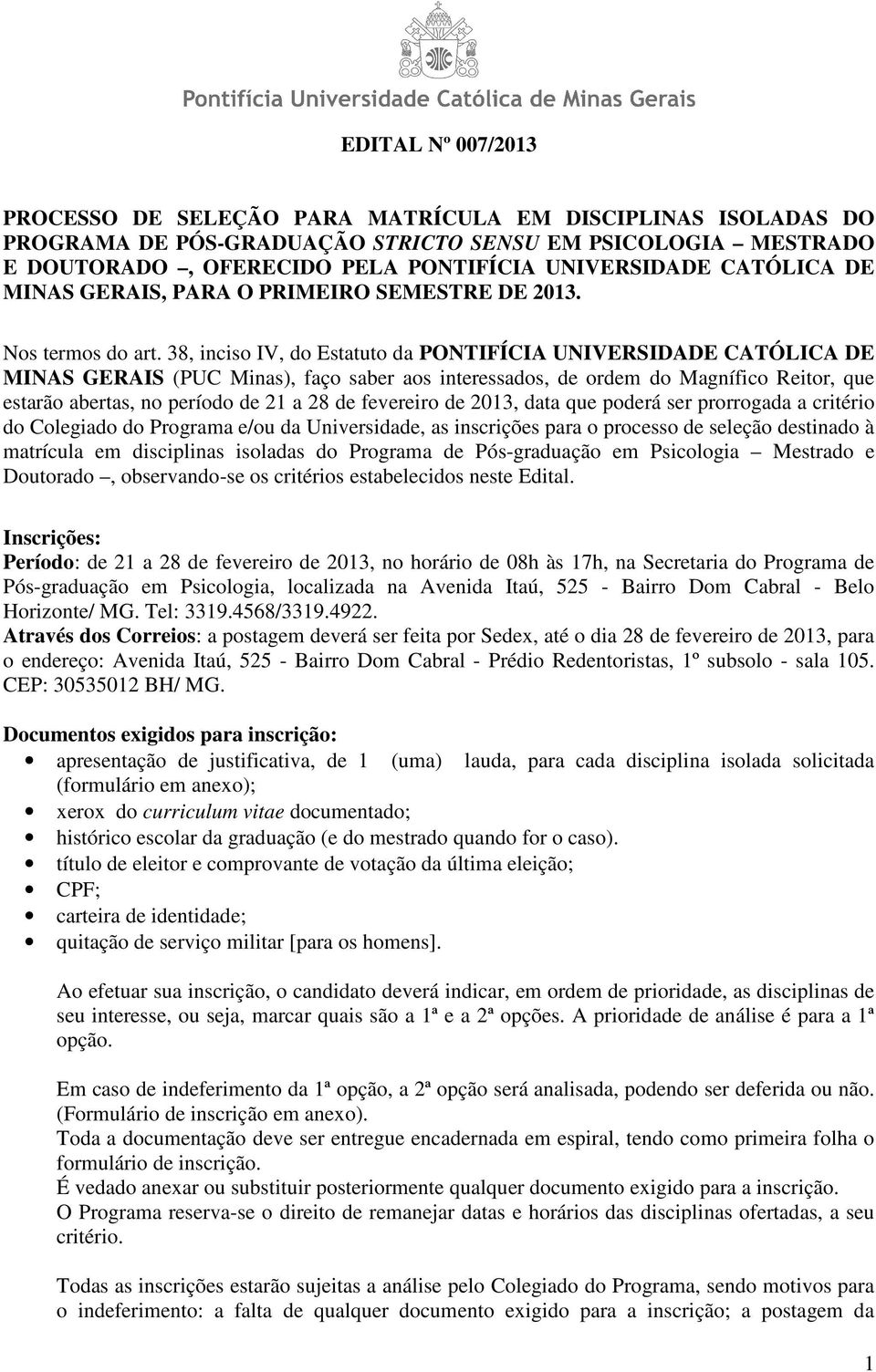 38, inciso IV, do Estatuto da PONTIFÍCIA UNIVERSIDADE CATÓLICA DE MINAS GERAIS (PUC Minas), faço saber aos interessados, de ordem do Magnífico Reitor, que estarão abertas, no período de 21 a 28 de