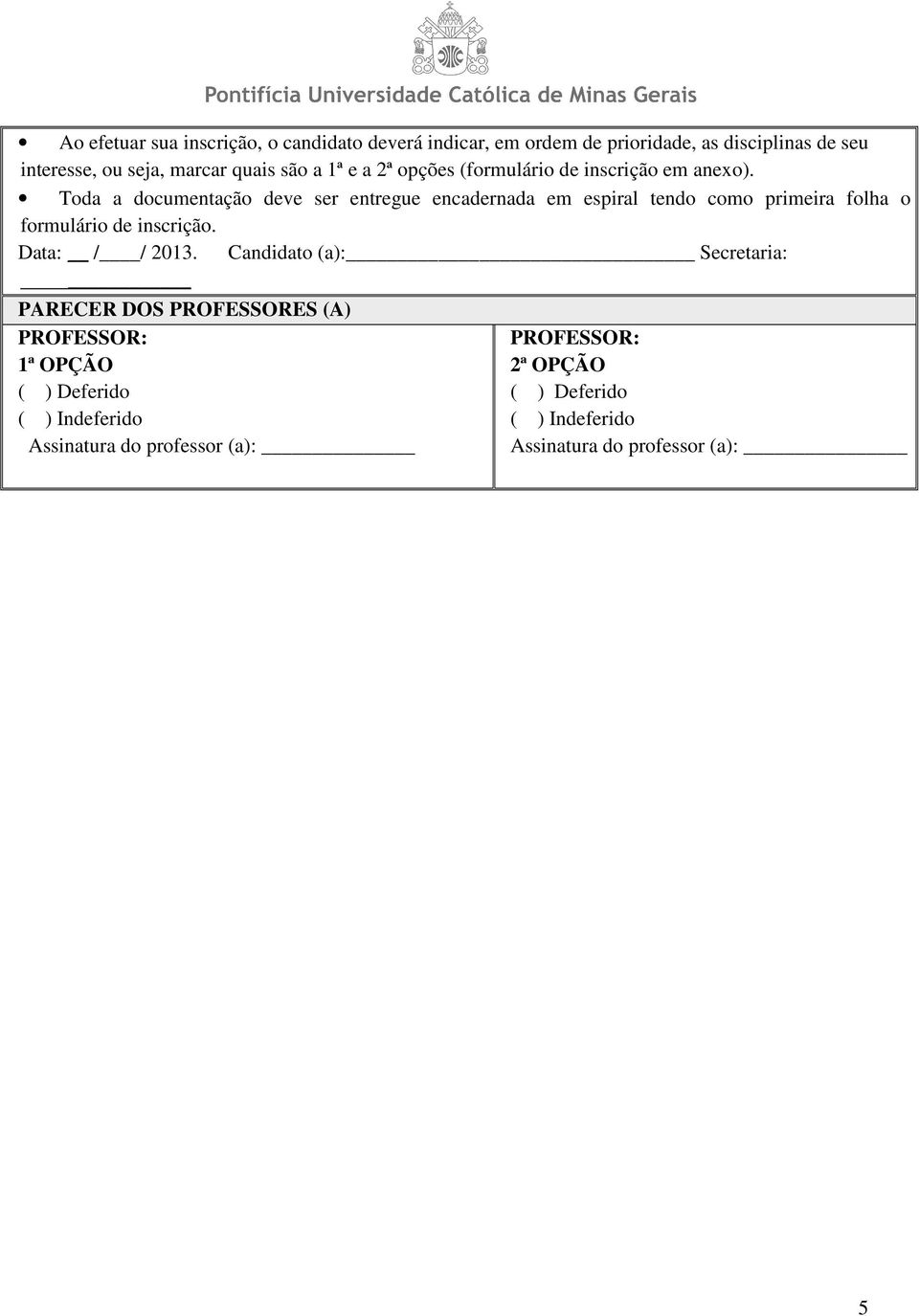 Toda a documentação deve ser entregue encadernada em espiral tendo como primeira folha o formulário de inscrição. Data: / / 2013.