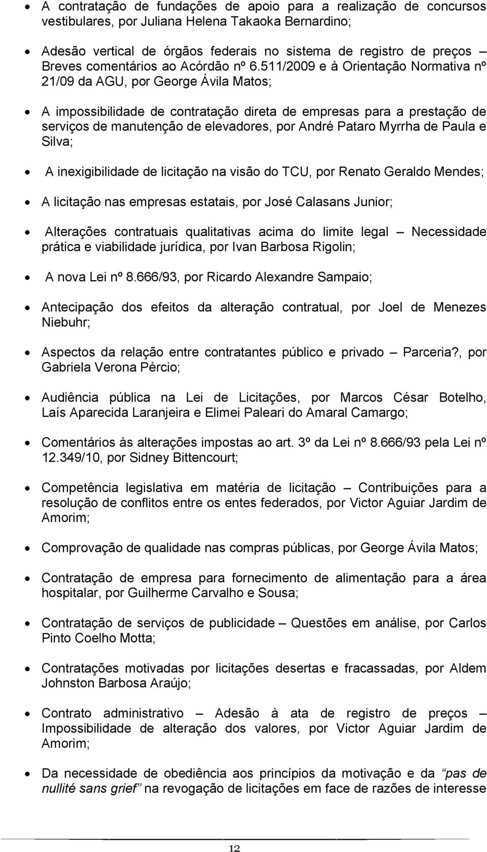 511/2009 e à Orientação Normativa nº 21/09 da AGU, por George Ávila Matos; A impossibilidade de contratação direta de empresas para a prestação de serviços de manutenção de elevadores, por André