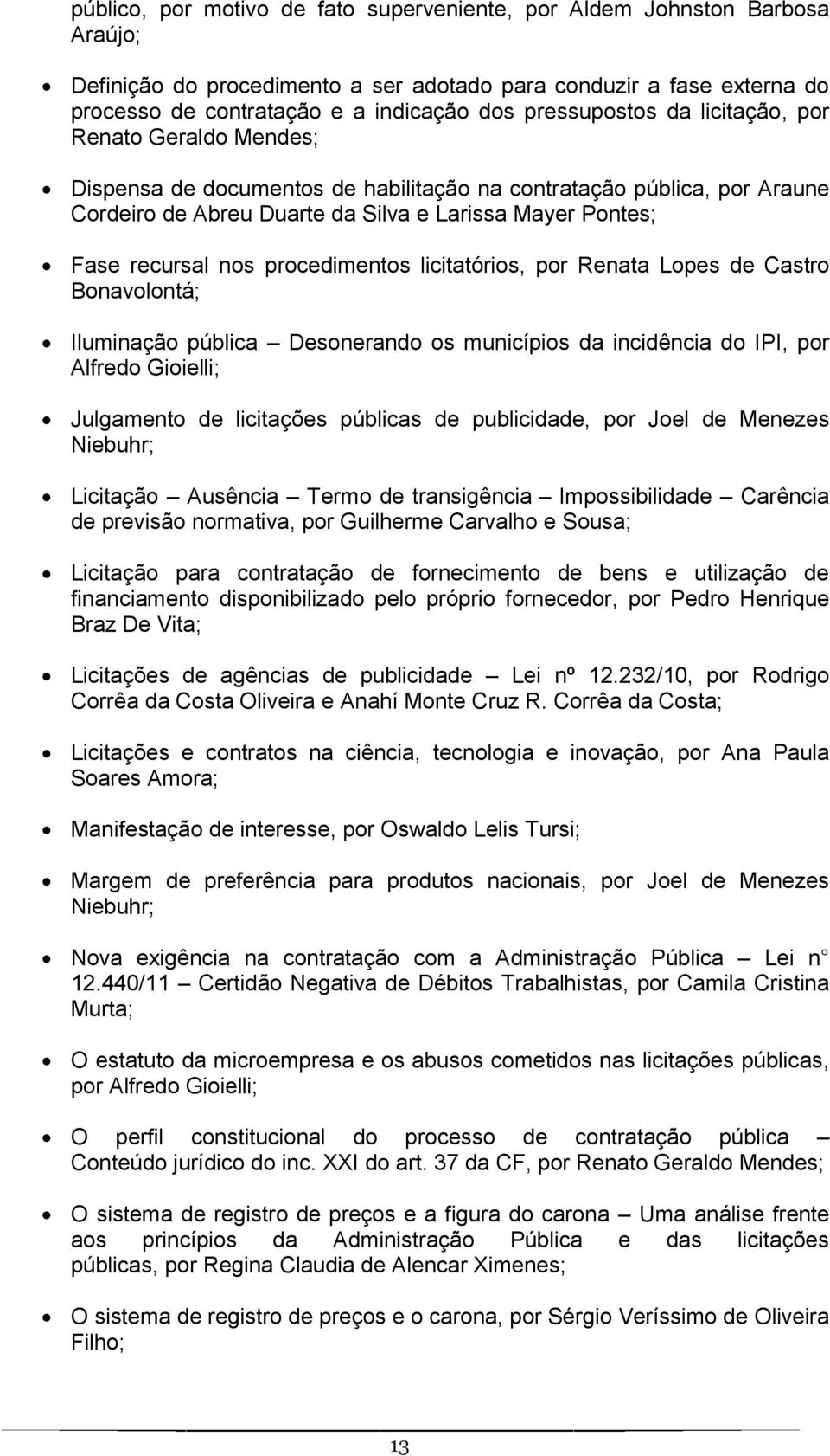 nos procedimentos licitatórios, por Renata Lopes de Castro Bonavolontá; Iluminação pública Desonerando os municípios da incidência do IPI, por Alfredo Gioielli; Julgamento de licitações públicas de