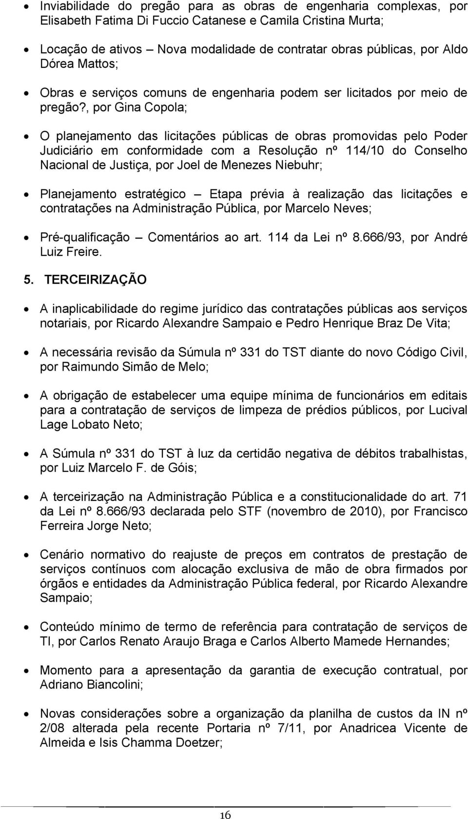 , por Gina Copola; O planejamento das licitações públicas de obras promovidas pelo Poder Judiciário em conformidade com a Resolução nº 114/10 do Conselho Nacional de Justiça, por Joel de Menezes