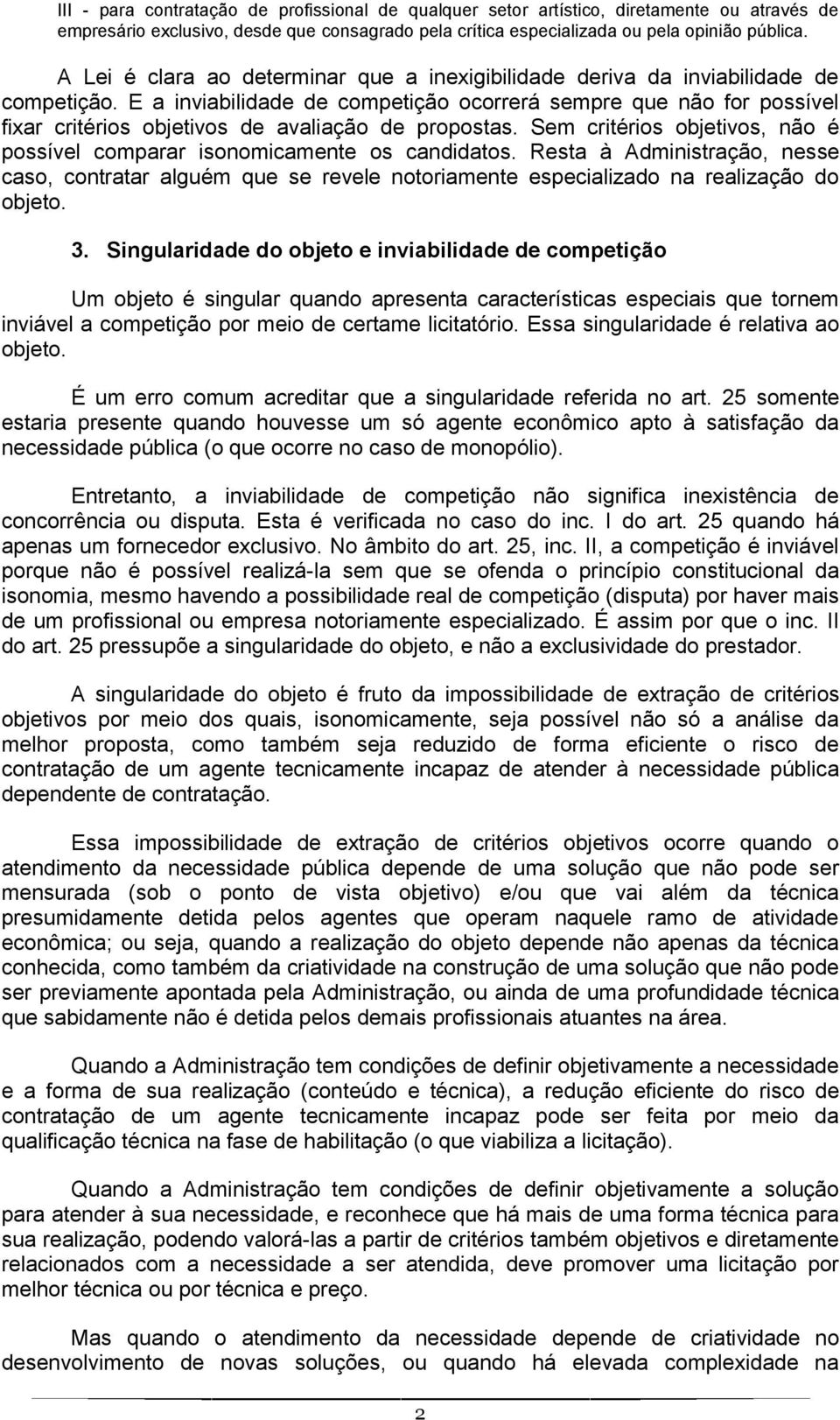 E a inviabilidade de competição ocorrerá sempre que não for possível fixar critérios objetivos de avaliação de propostas. Sem critérios objetivos, não é possível comparar isonomicamente os candidatos.