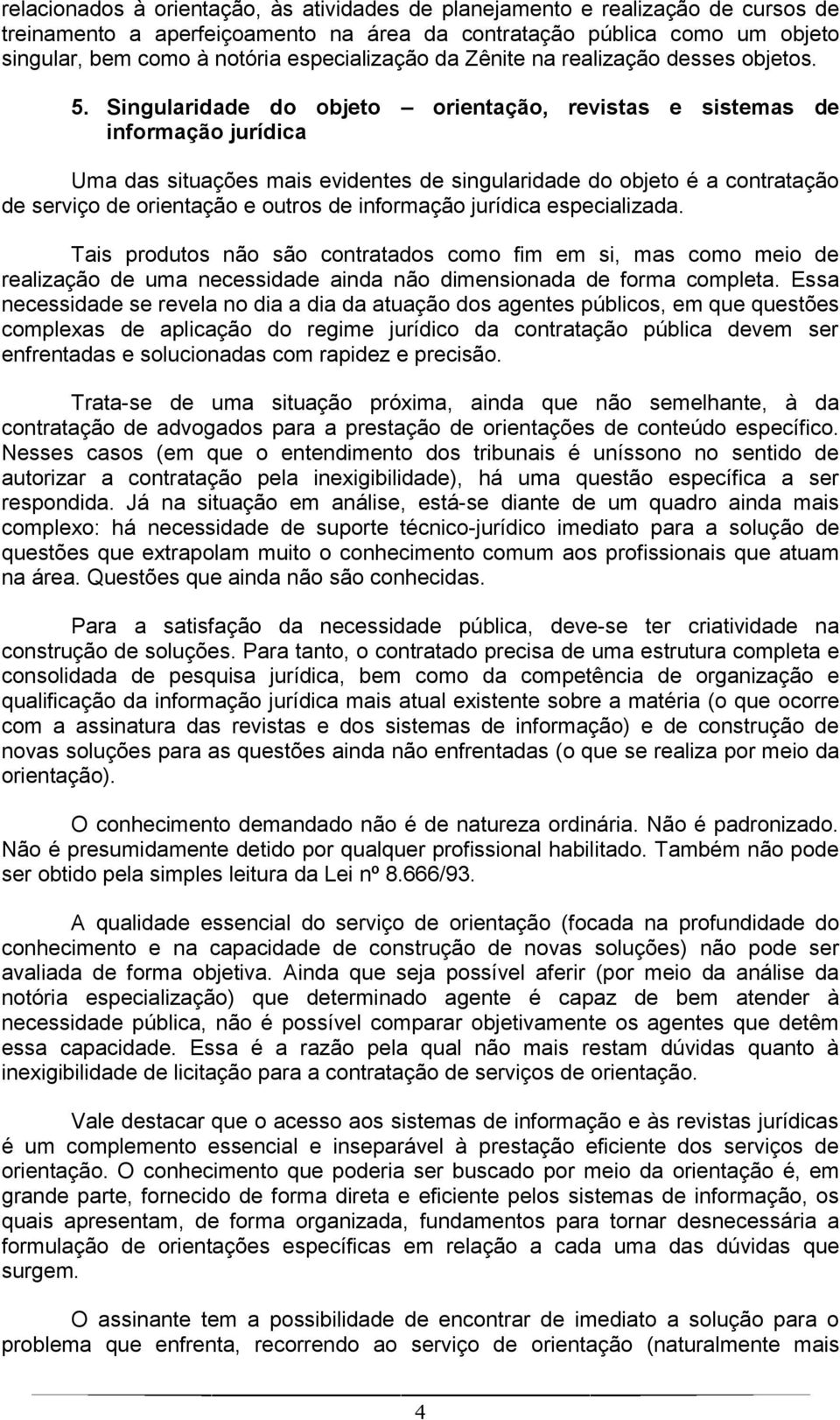 Singularidade do objeto orientação, revistas e sistemas de informação jurídica Uma das situações mais evidentes de singularidade do objeto é a contratação de serviço de orientação e outros de