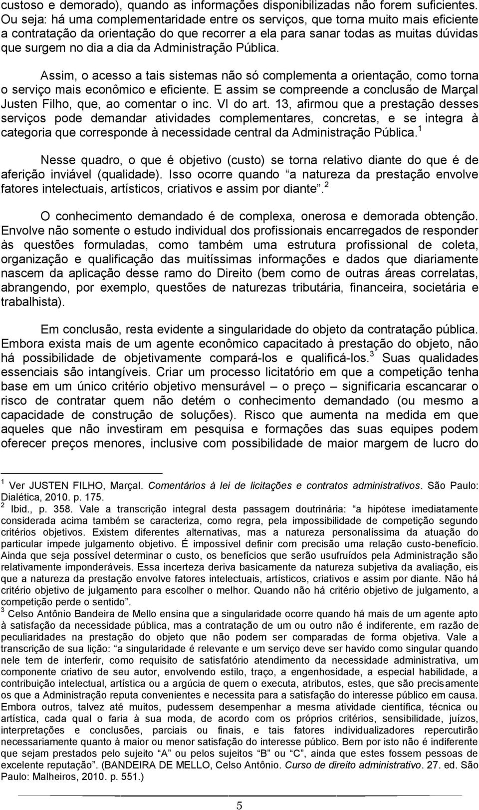 Administração Pública. Assim, o acesso a tais sistemas não só complementa a orientação, como torna o serviço mais econômico e eficiente.