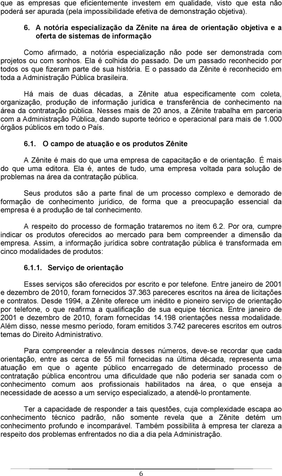 Ela é colhida do passado. De um passado reconhecido por todos os que fizeram parte de sua história. E o passado da Zênite é reconhecido em toda a Administração Pública brasileira.