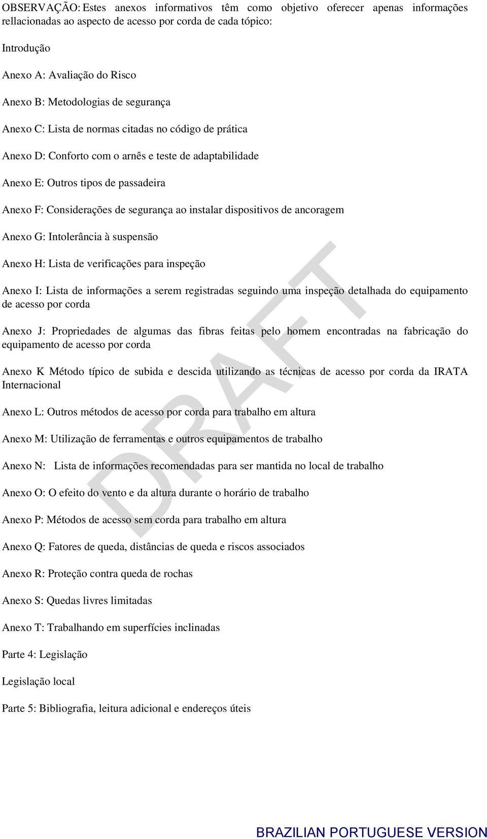 segurança ao instalar dispositivos de ancoragem Anexo G: Intolerância à suspensão Anexo H: Lista de verificações para inspeção Anexo I: Lista de informações a serem registradas seguindo uma inspeção