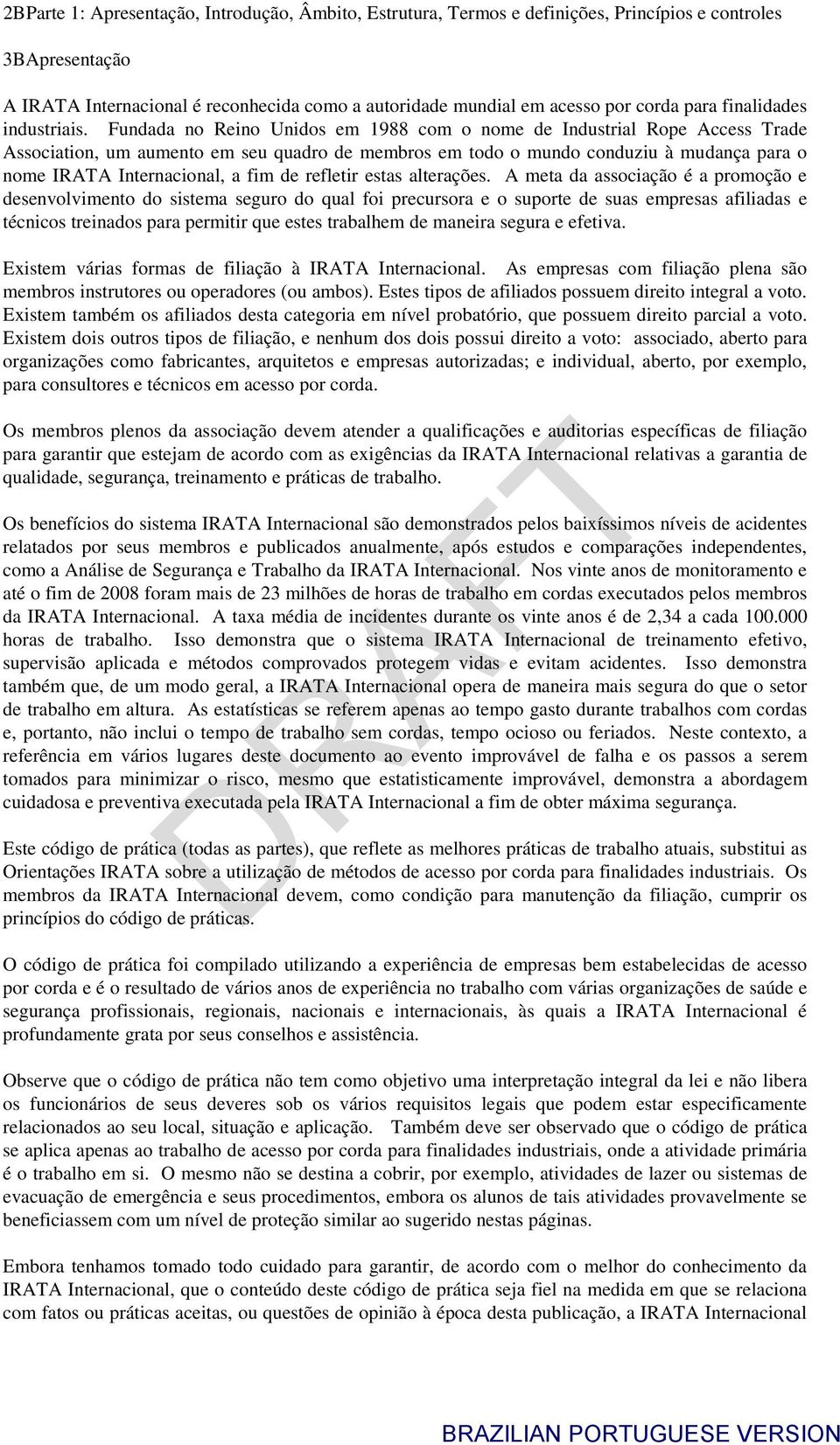 Fundada no Reino Unidos em 1988 com o nome de Industrial Rope Access Trade Association, um aumento em seu quadro de membros em todo o mundo conduziu à mudança para o nome IRATA Internacional, a fim