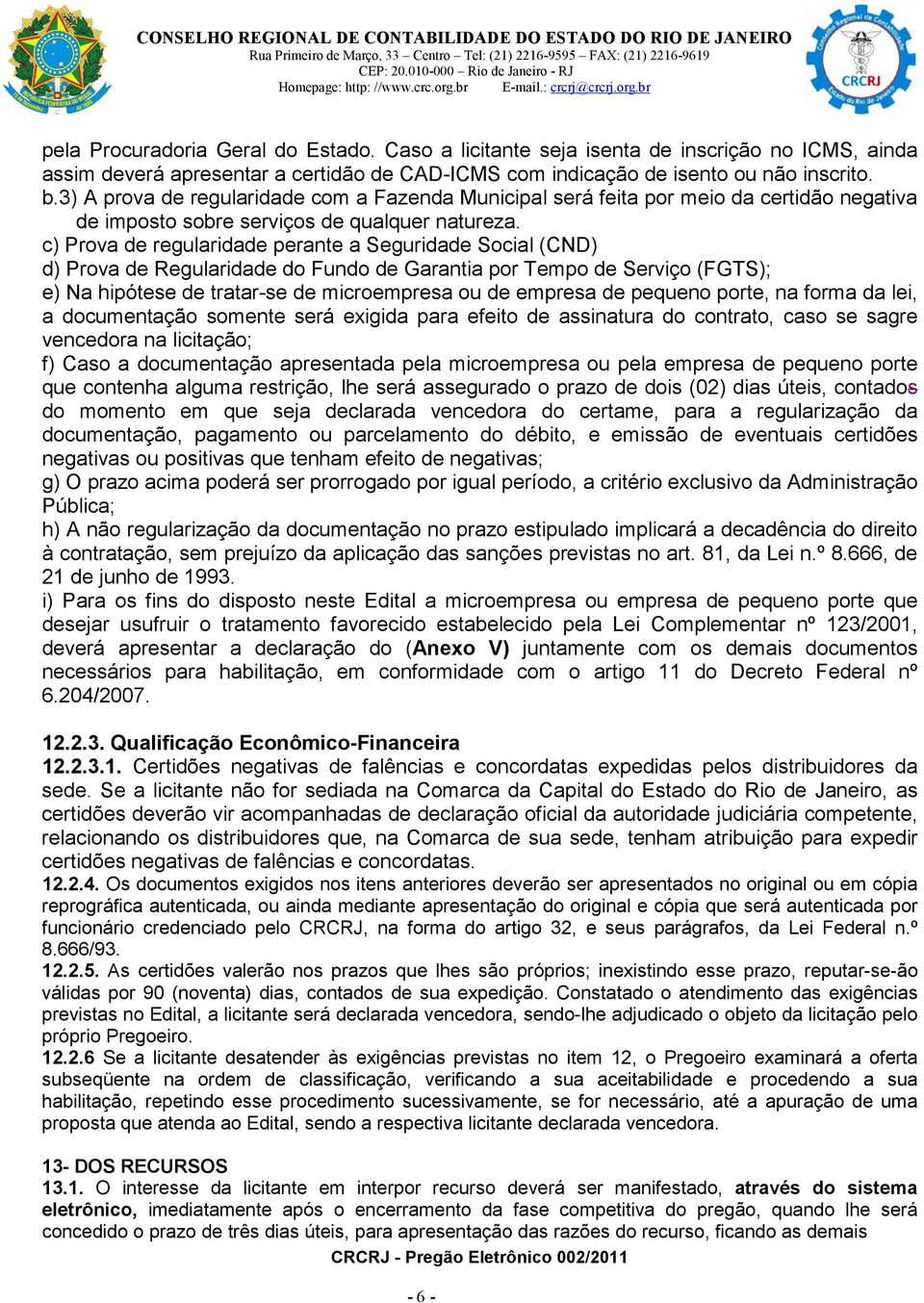 c) Prova de regularidade perante a Seguridade Social (CND) d) Prova de Regularidade do Fundo de Garantia por Tempo de Serviço (FGTS); e) Na hipótese de tratar-se de microempresa ou de empresa de