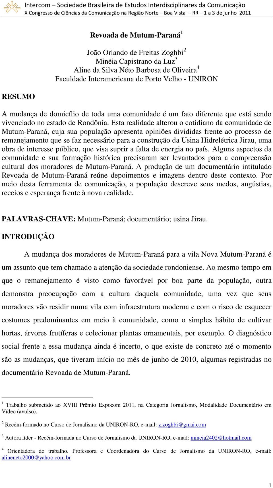 Esta realidade alterou o cotidiano da comunidade de Mutum-Paraná, cuja sua população apresenta opiniões divididas frente ao processo de remanejamento que se faz necessário para a construção da Usina