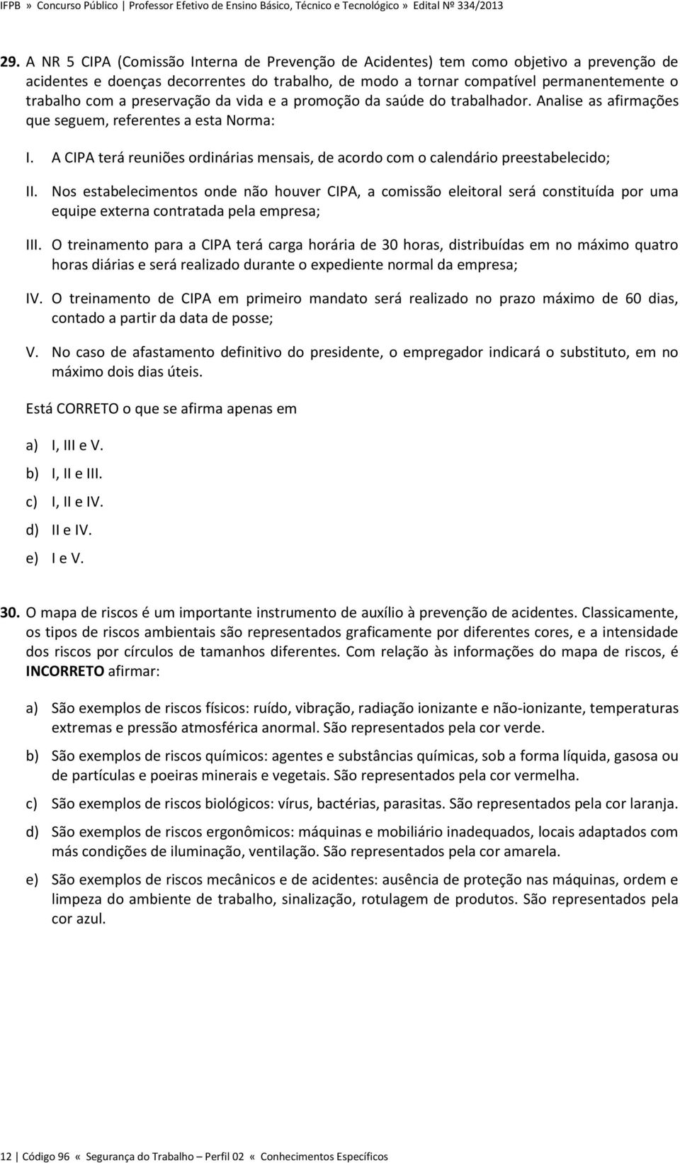 A CIPA terá reuniões ordinárias mensais, de acordo com o calendário preestabelecido; II.