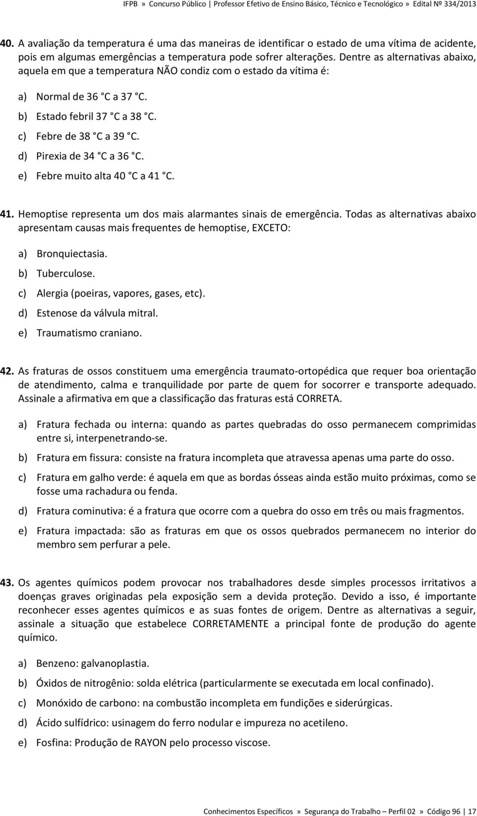 d) Pirexia de 34 C a 36 C. e) Febre muito alta 40 C a 41 C. 41. Hemoptise representa um dos mais alarmantes sinais de emergência.