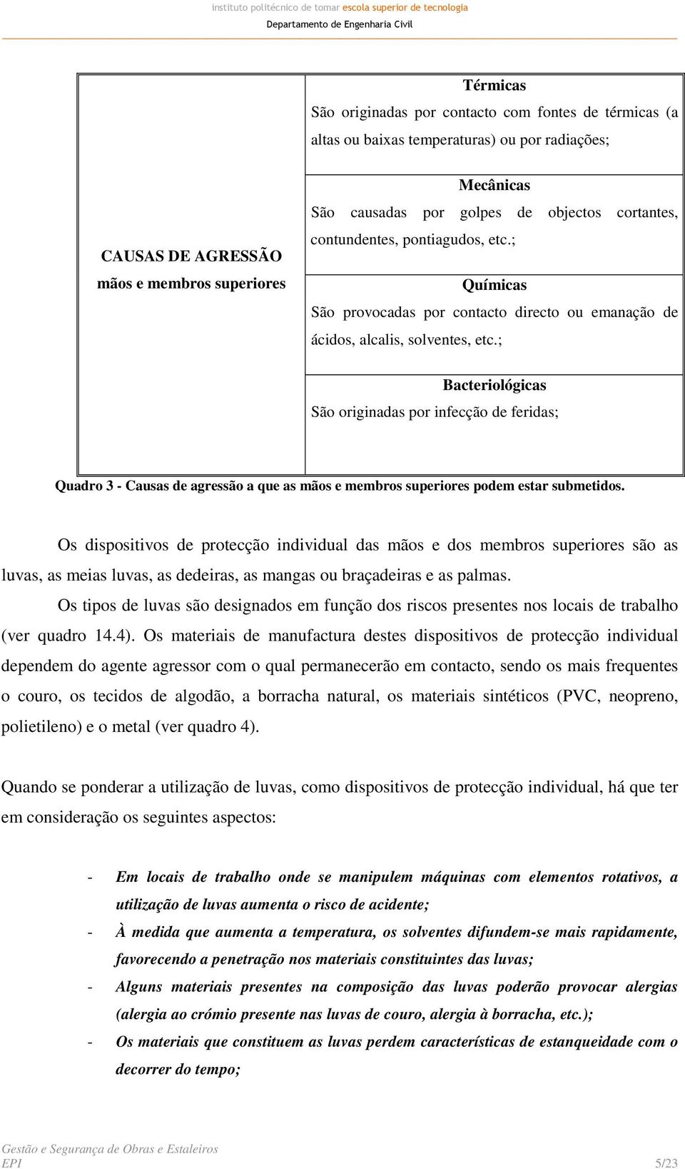 ; Bacteriológicas São originadas por infecção de feridas; Quadro 3 - Causas de agressão a que as mãos e membros superiores podem estar submetidos.