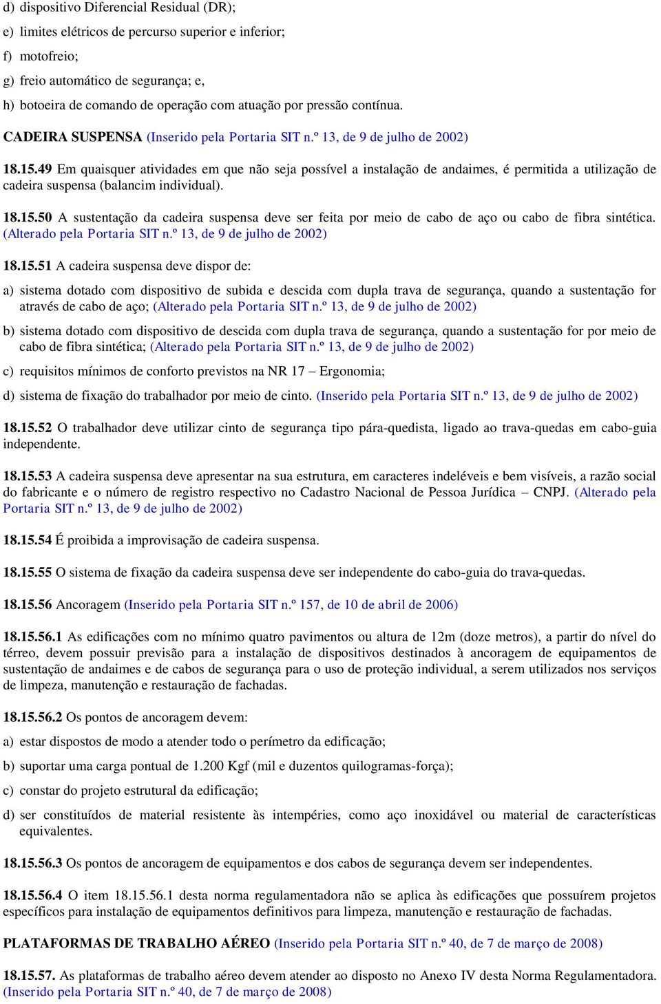 49 Em quaisquer atividades em que não seja possível a instalação de andaimes, é permitida a utilização de cadeira suspensa (balancim individual). 18.15.