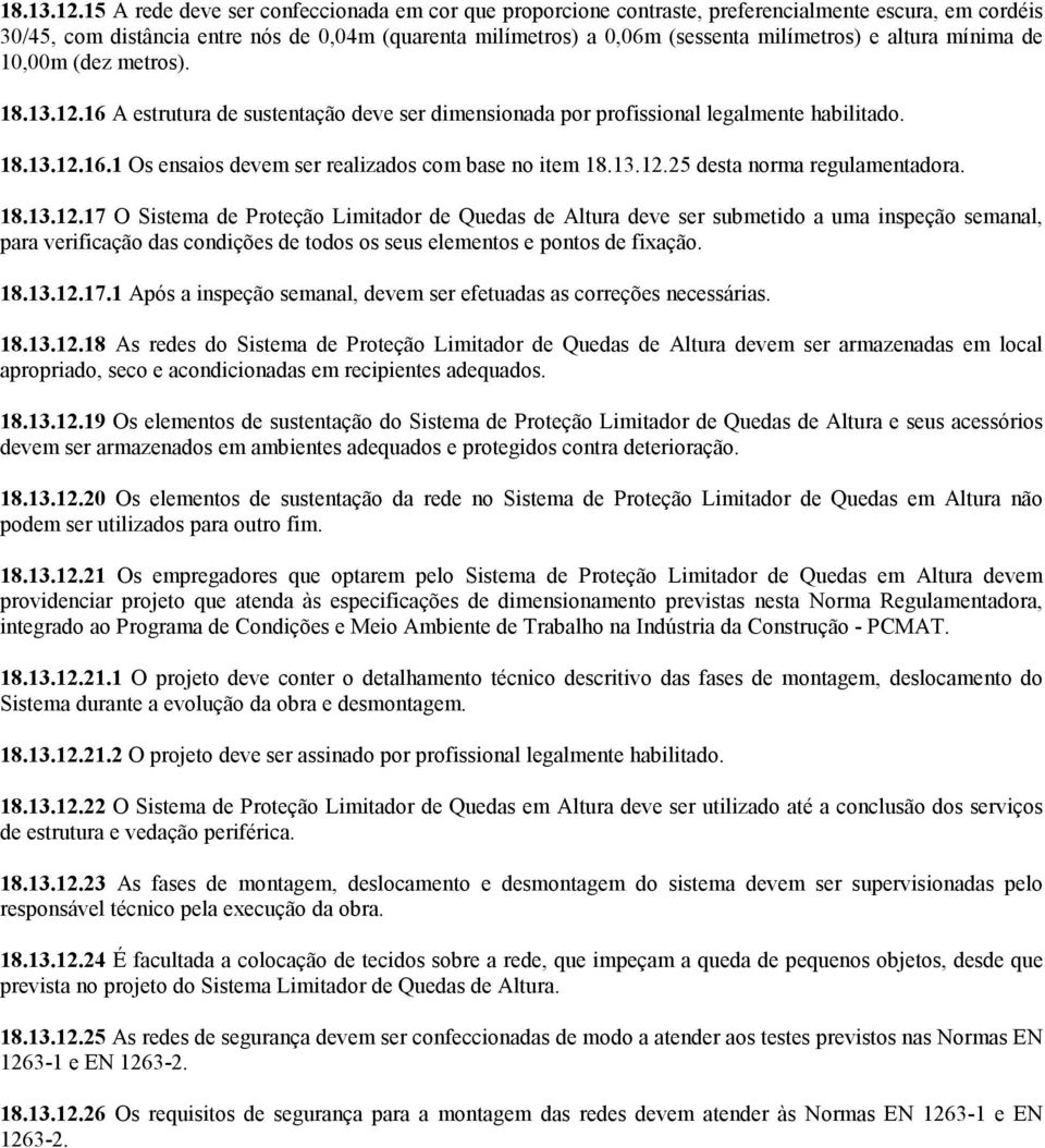 altura mínima de 10,00m (dez metros). 16 A estrutura de sustentação deve ser dimensionada por profissional legalmente habilitado. 16.1 Os ensaios devem ser realizados com base no item 25 desta norma regulamentadora.