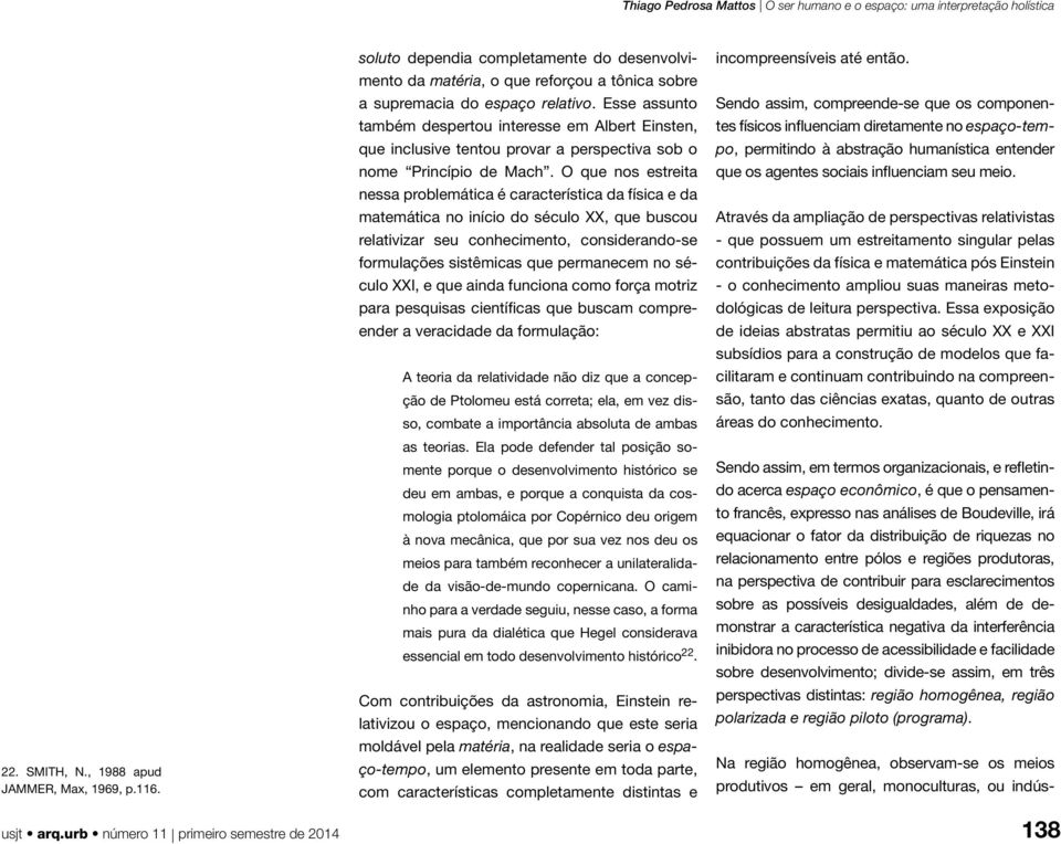 O que nos estreita nessa problemática é característica da física e da matemática no início do século XX, que buscou relativizar seu conhecimento, considerando-se formulações sistêmicas que permanecem