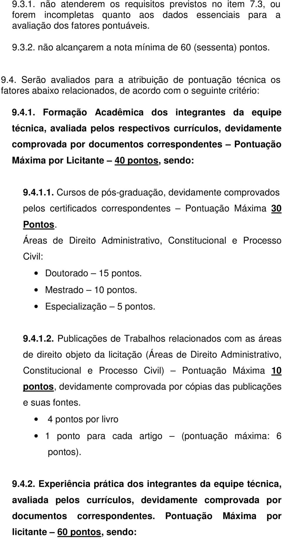 Formação Acadêmica dos integrantes da equipe técnica, avaliada pelos respectivos currículos, devidamente comprovada por documentos correspondentes Pontuação Máxima por Licitante 40 pontos, sendo: 9.4.1.