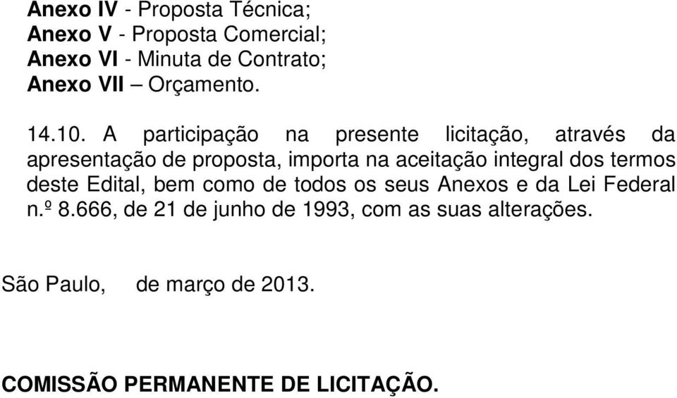 A participação na presente licitação, através da apresentação de proposta, importa na aceitação integral